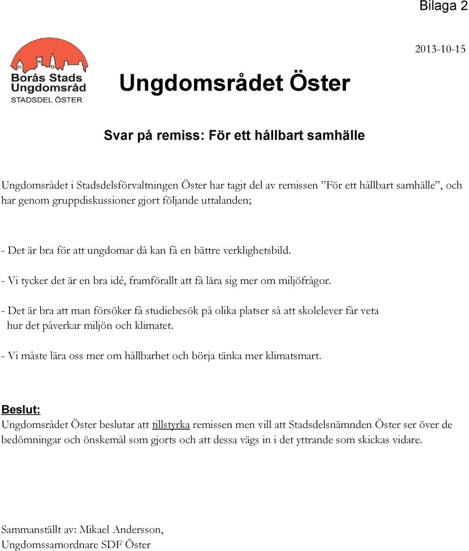 - Det är bra att man försöker få studiebesök på olika platser så att skolelever får veta hur det påverkar miljön och klimatet. - Vi måste lära oss mer om hållbarhet och börja tänka mer klimatsmart.