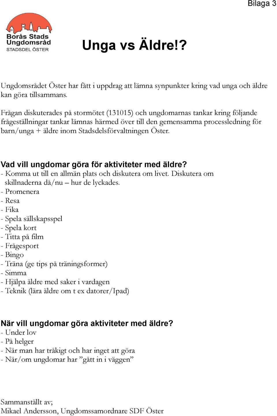 Stadsdelsförvaltningen Öster. Vad vill ungdomar göra för aktiviteter med äldre? - Komma ut till en allmän plats och diskutera om livet. Diskutera om skillnaderna då/nu hur de lyckades.