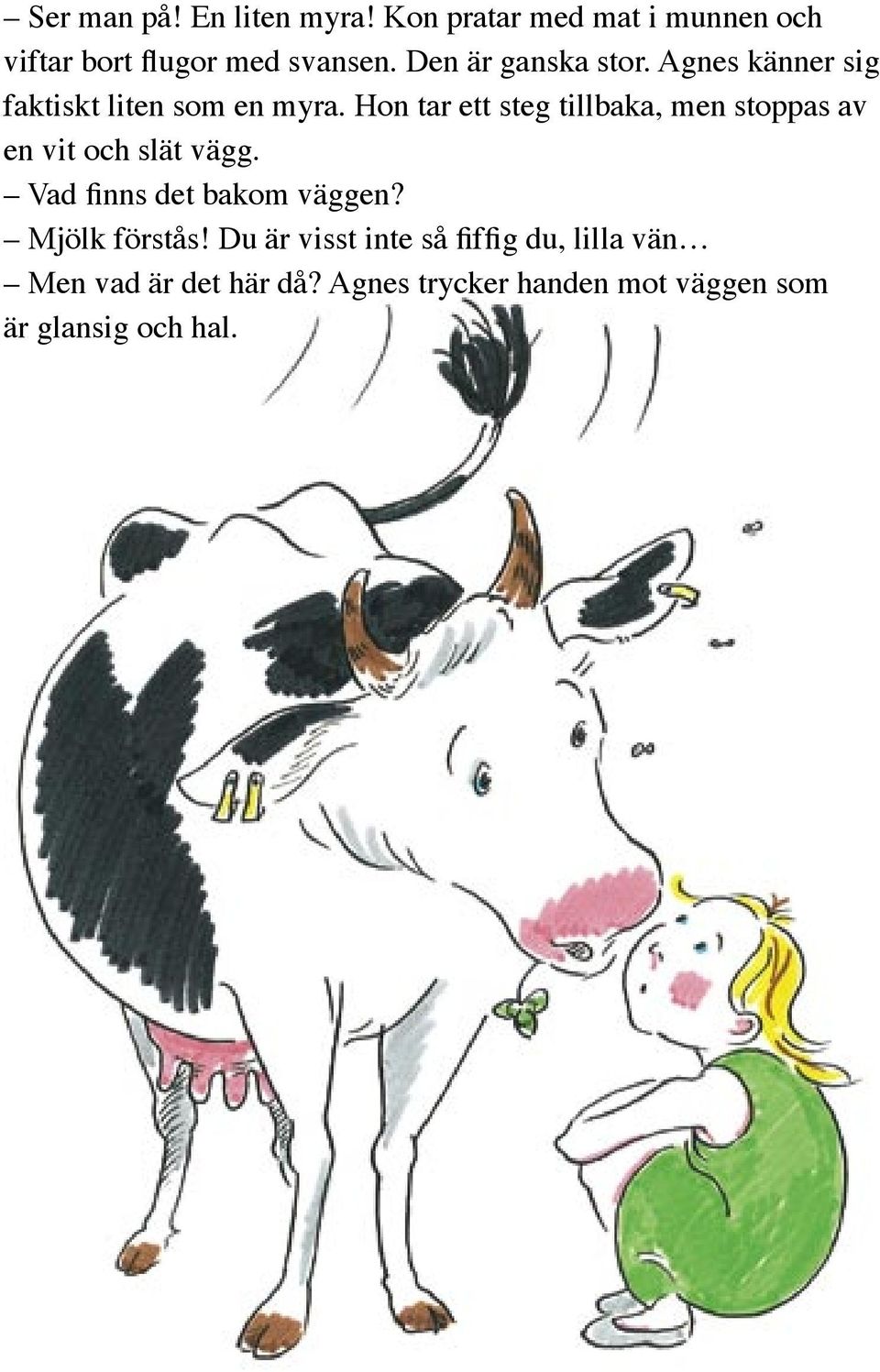 Hon tar ett steg tillbaka, men stoppas av en vit och slät vägg. Vad finns det bakom väggen?