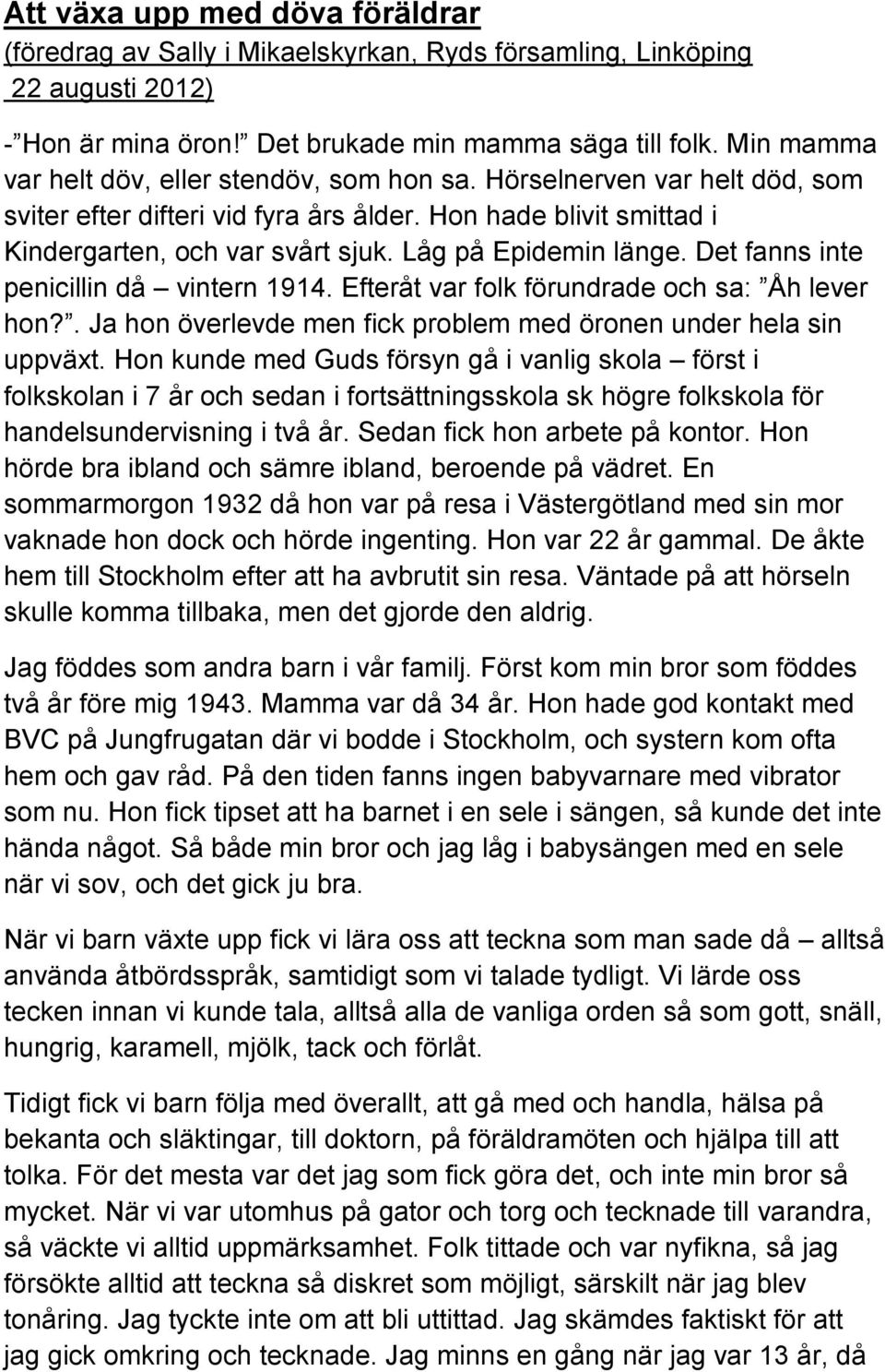 Låg på Epidemin länge. Det fanns inte penicillin då vintern 1914. Efteråt var folk förundrade och sa: Åh lever hon?. Ja hon överlevde men fick problem med öronen under hela sin uppväxt.