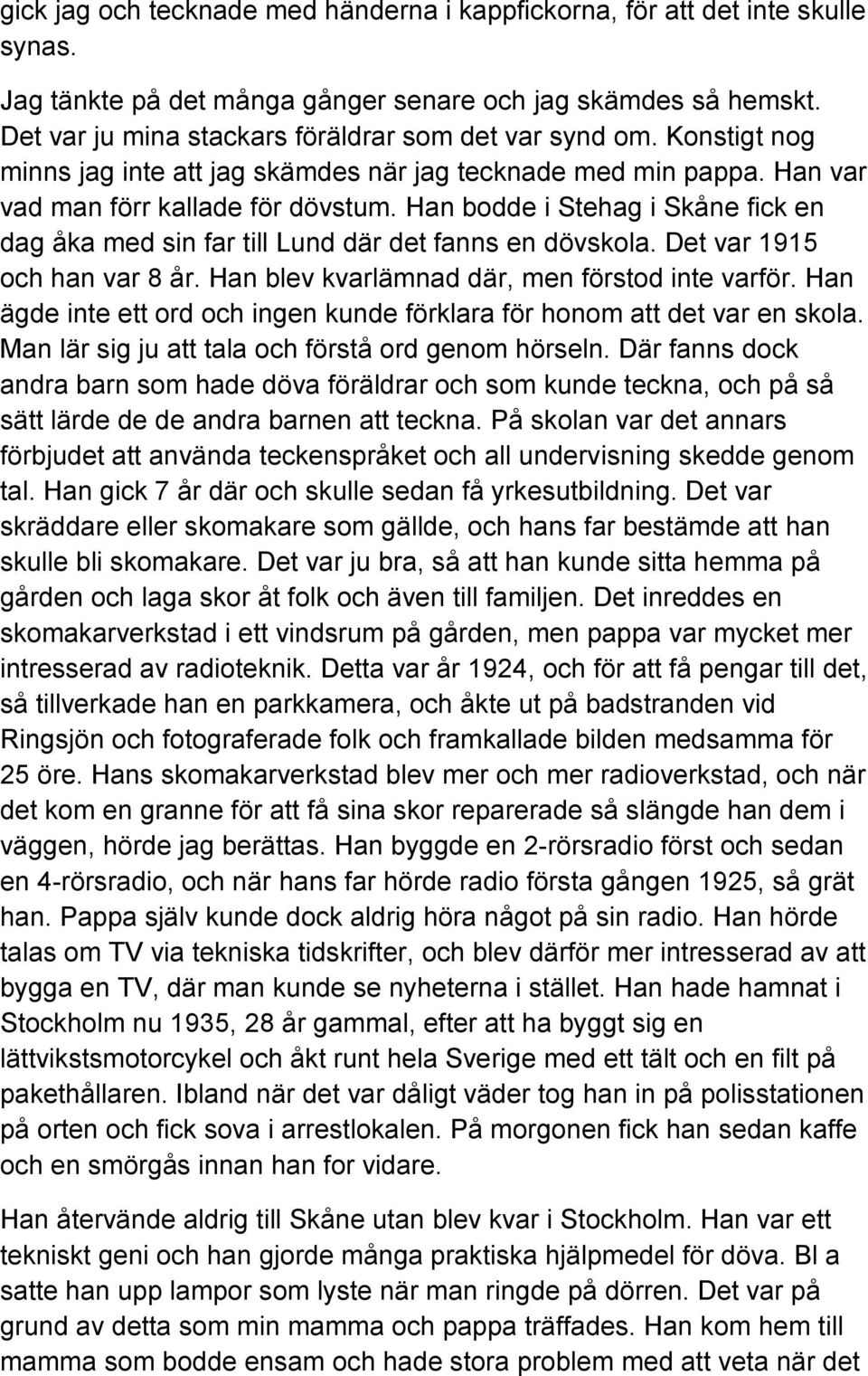 Han bodde i Stehag i Skåne fick en dag åka med sin far till Lund där det fanns en dövskola. Det var 1915 och han var 8 år. Han blev kvarlämnad där, men förstod inte varför.