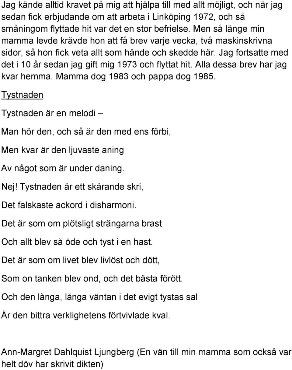 Jag fortsatte med det i 10 år sedan jag gift mig 1973 och flyttat hit. Alla dessa brev har jag kvar hemma. Mamma dog 1983 och pappa dog 1985.
