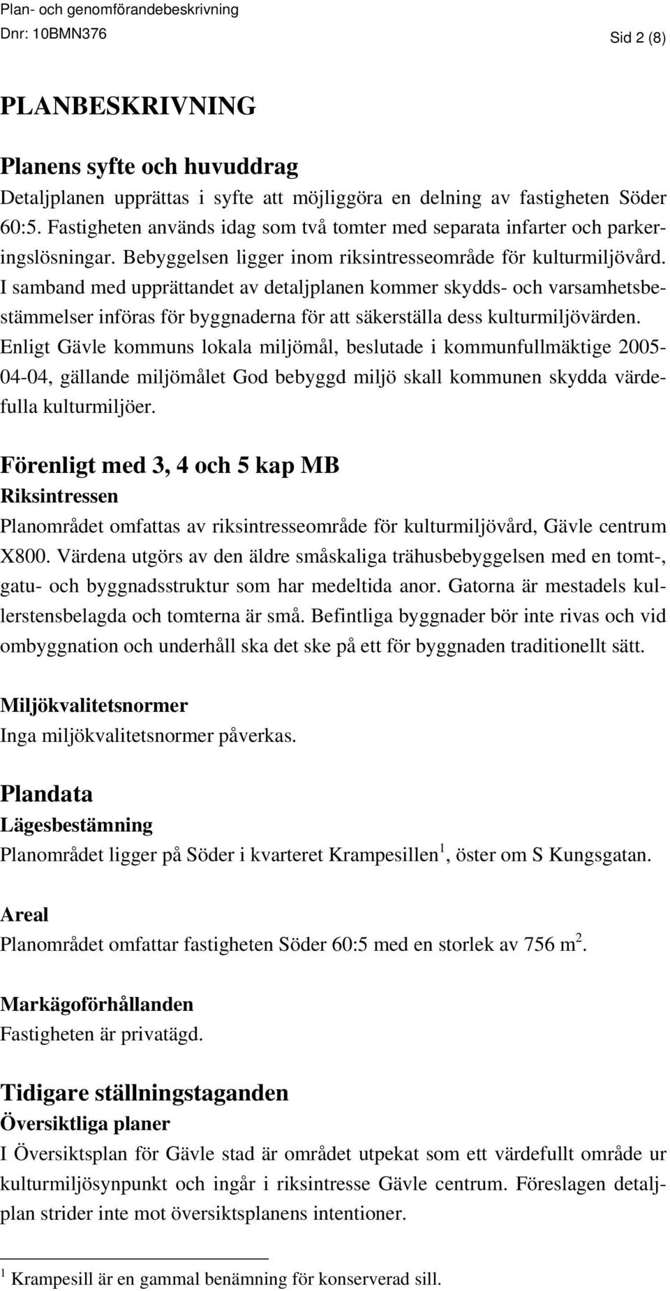 I samband med upprättandet av detaljplanen kommer skydds- och varsamhetsbestämmelser införas för byggnaderna för att säkerställa dess kulturmiljövärden.
