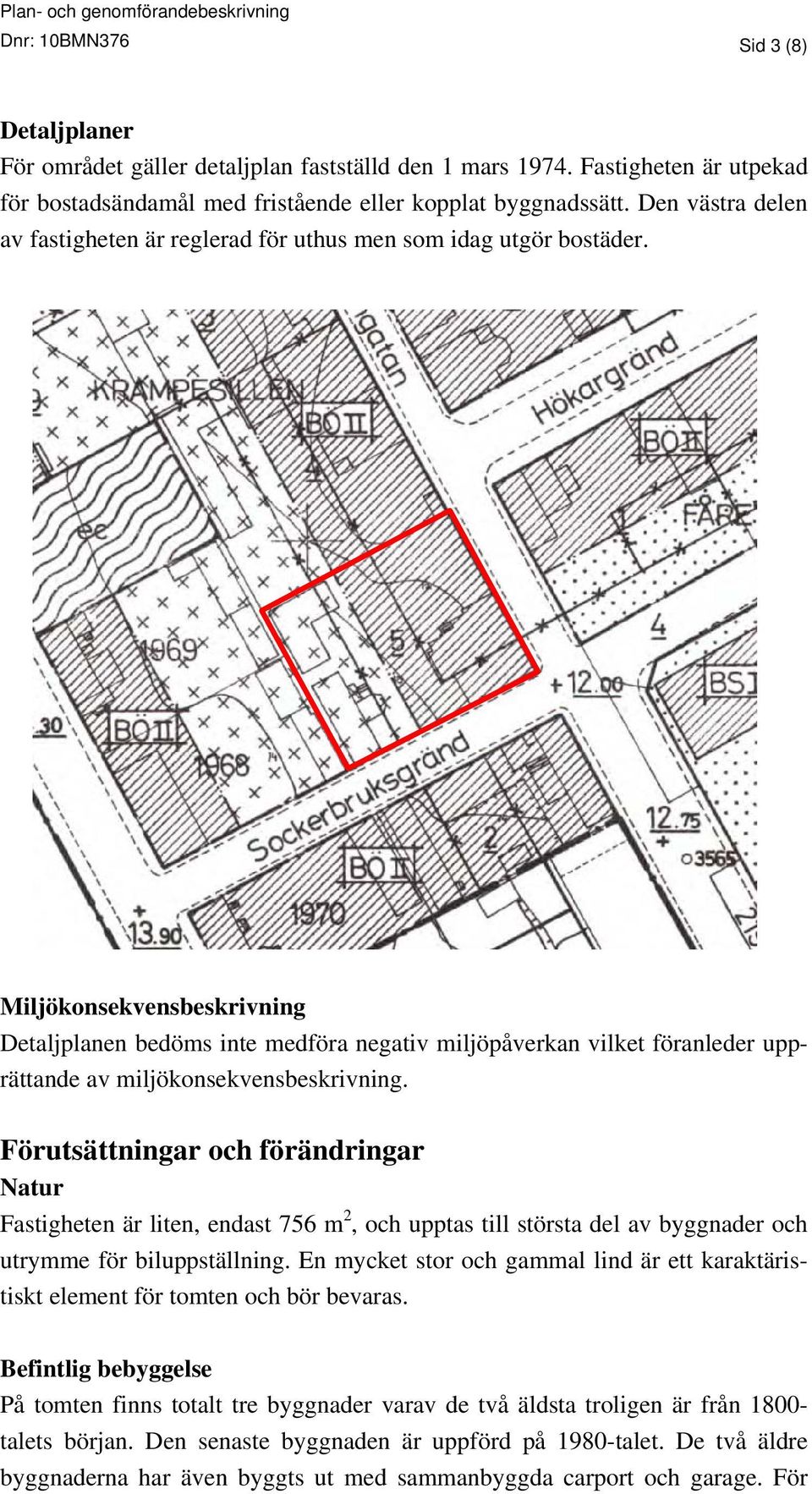 Miljökonsekvensbeskrivning Detaljplanen bedöms inte medföra negativ miljöpåverkan vilket föranleder upprättande av miljökonsekvensbeskrivning.