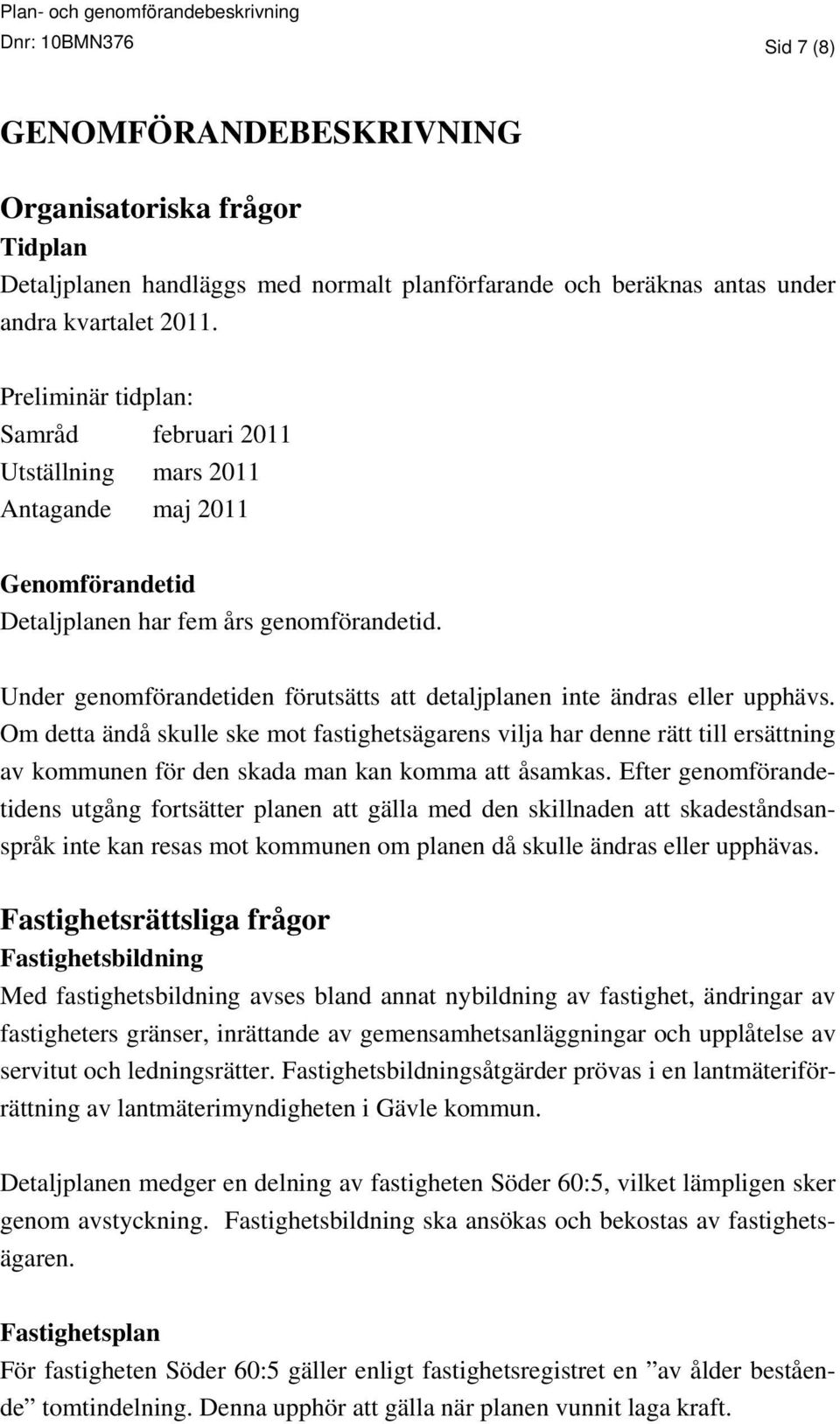 Under genomförandetiden förutsätts att detaljplanen inte ändras eller upphävs.
