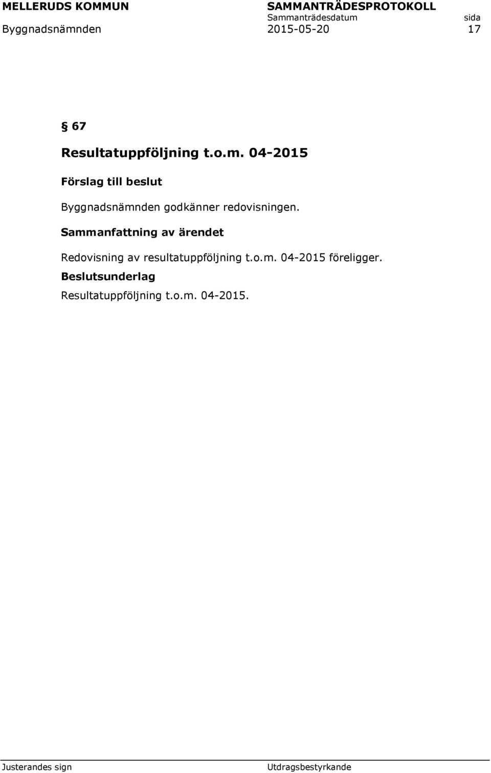 04-2015 Byggnadsnämnden godkänner redovisningen.