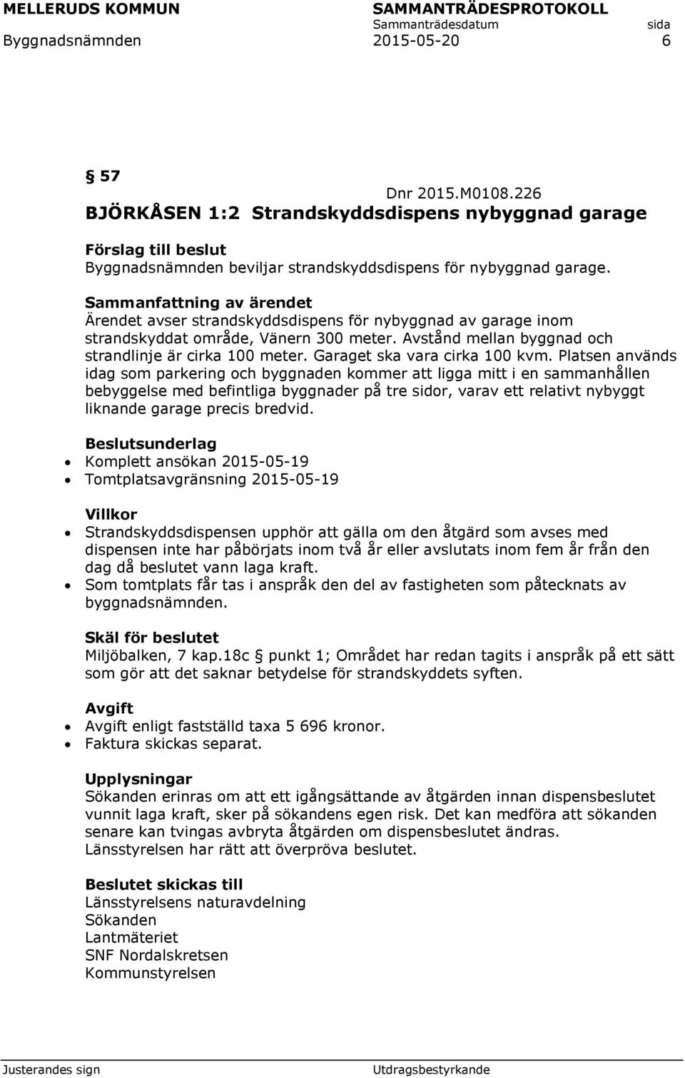 Platsen används idag som parkering och byggnaden kommer att ligga mitt i en sammanhållen bebyggelse med befintliga byggnader på tre sidor, varav ett relativt nybyggt liknande garage precis bredvid.