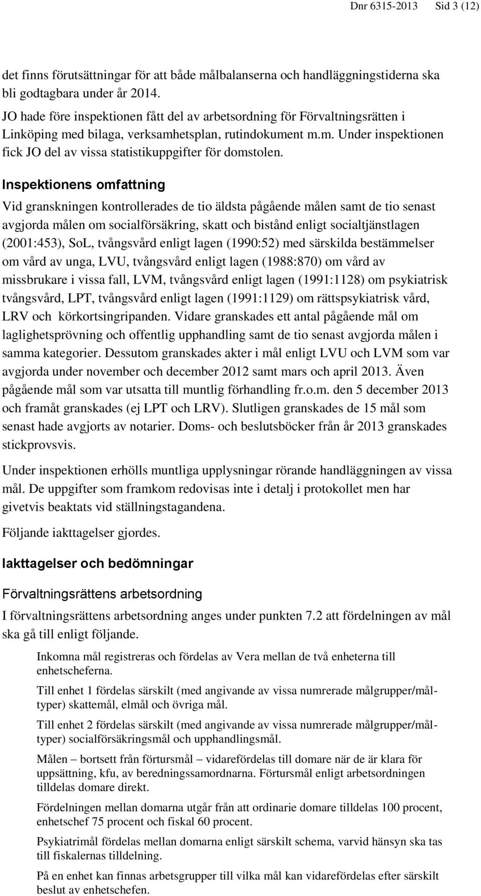 Inspektionens omfattning Vid granskningen kontrollerades de tio äldsta pågående målen samt de tio senast avgjorda målen om socialförsäkring, skatt och bistånd enligt socialtjänstlagen (2001:453),