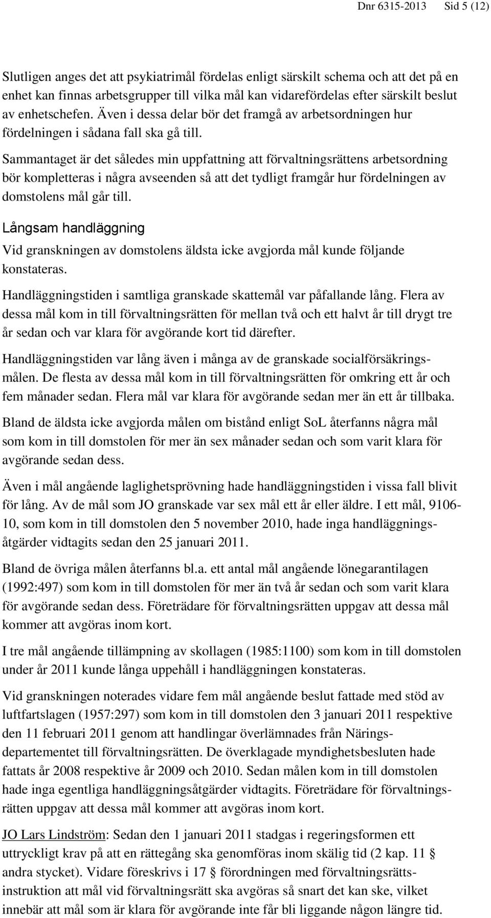 Sammantaget är det således min uppfattning att förvaltningsrättens arbetsordning bör kompletteras i några avseenden så att det tydligt framgår hur fördelningen av domstolens mål går till.