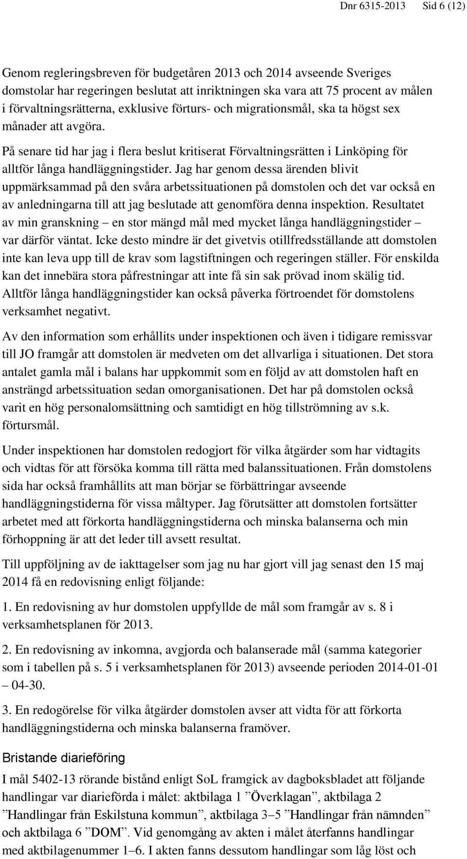 På senare tid har jag i flera beslut kritiserat Förvaltningsrätten i Linköping för alltför långa handläggningstider.