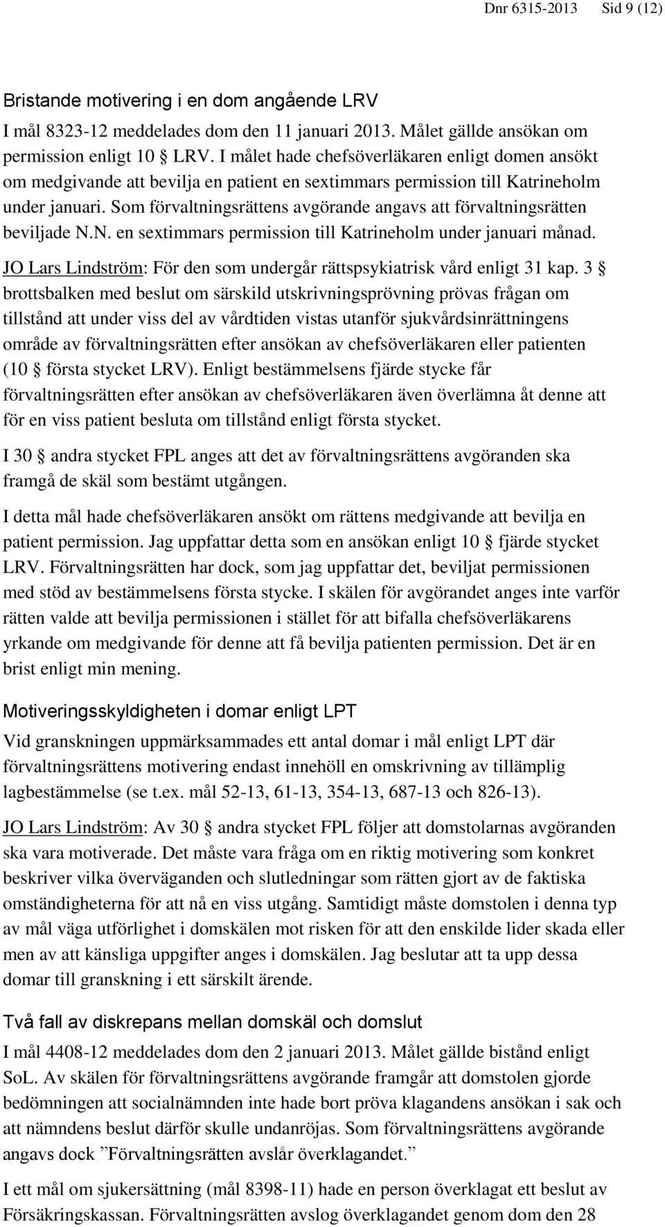 Som förvaltningsrättens avgörande angavs att förvaltningsrätten beviljade N.N. en sextimmars permission till Katrineholm under januari månad.