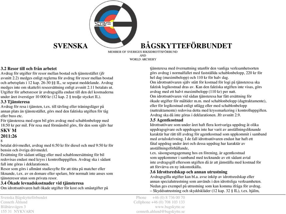 Utgifter för arbetsresor är avdragsgilla endast till den del kostnaderna under året överstiger 10 000 kr (12 kap. 2 tredje stycket IL). 3.3 Tjänsteresa Avdrag för resa i tjänsten, t.ex.