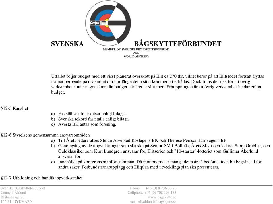 12-5 Kansliet a) Fastställer utmärkelser enligt bilaga. b) Svenska rekord fastställs enligt bilaga. c) Avesta BK antas som förening.