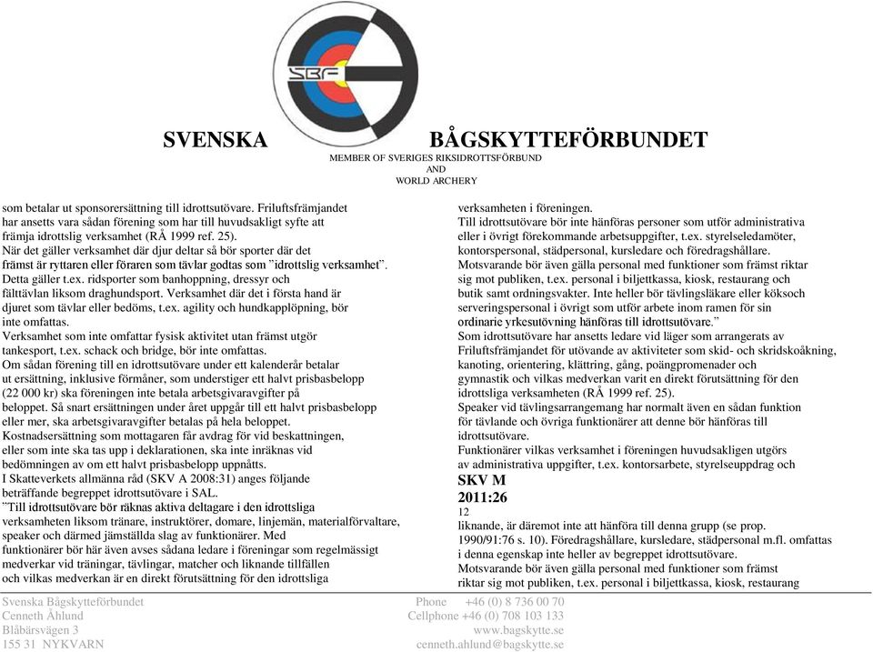 ridsporter som banhoppning, dressyr och fälttävlan liksom draghundsport. Verksamhet där det i första hand är djuret som tävlar eller bedöms, t.ex. agility och hundkapplöpning, bör inte omfattas.