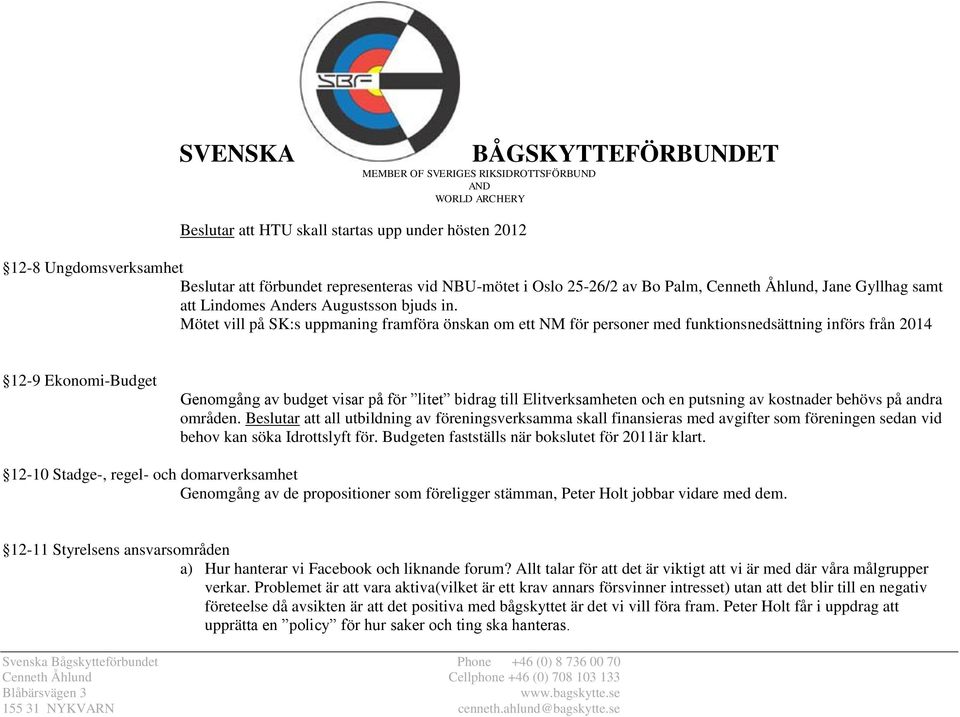 Mötet vill på SK:s uppmaning framföra önskan om ett NM för personer med funktionsnedsättning införs från 2014 12-9 Ekonomi-Budget Genomgång av budget visar på för litet bidrag till Elitverksamheten