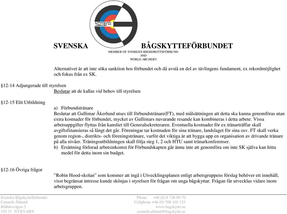 målsättningen att detta ska kunna genomföras utan extra kostnader för förbundet, mycket av Gullimars nuvarande resande kan kombineras i detta arbete.