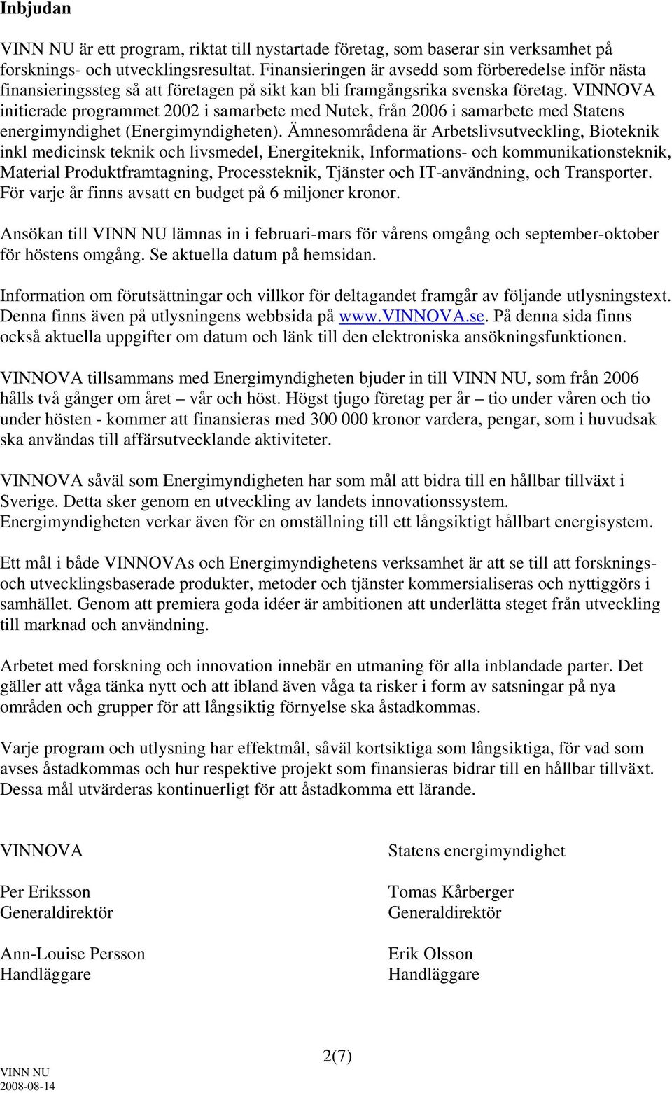 VINNOVA initierade programmet 2002 i samarbete med Nutek, från 2006 i samarbete med Statens energimyndighet (Energimyndigheten).