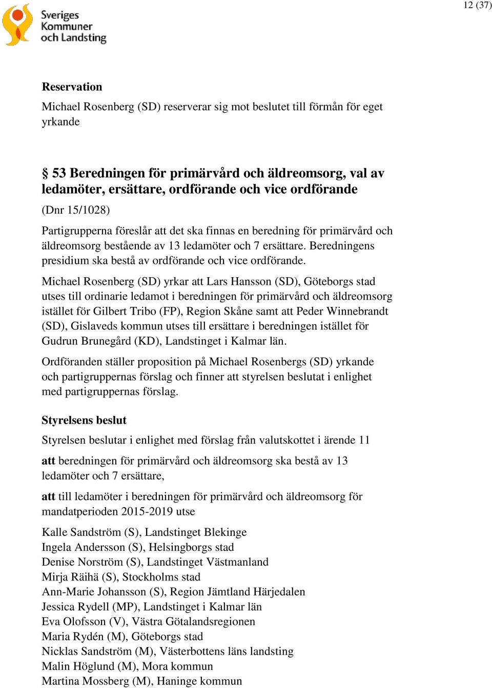 Michael Rosenberg (SD) yrkar att Lars Hansson (SD), Göteborgs stad utses till ordinarie ledamot i beredningen för primärvård och äldreomsorg istället för Gilbert Tribo (FP), Region Skåne samt att