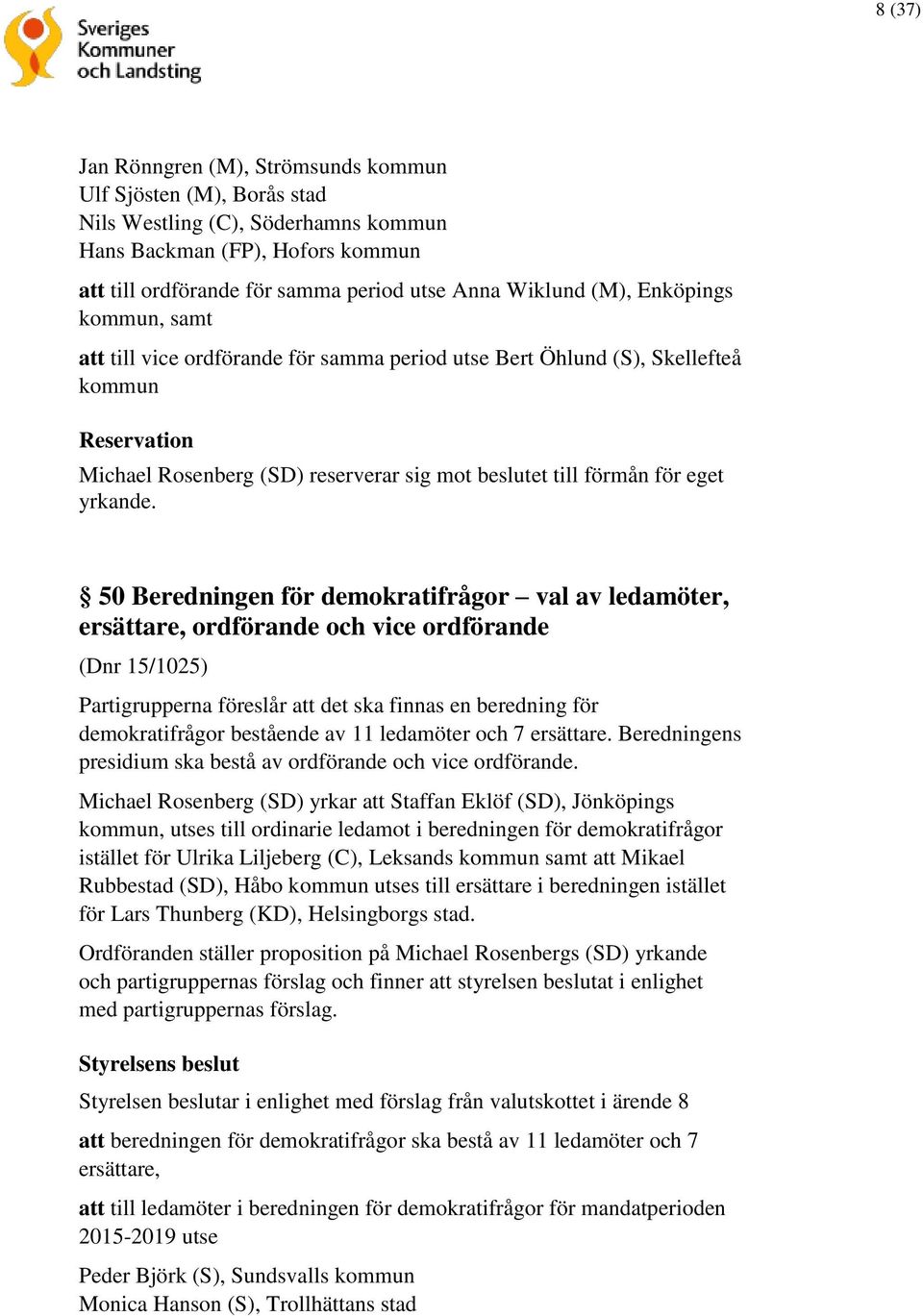 50 Beredningen för demokratifrågor val av ledamöter, ersättare, ordförande och vice ordförande (Dnr 15/1025) Partigrupperna föreslår att det ska finnas en beredning för demokratifrågor bestående av