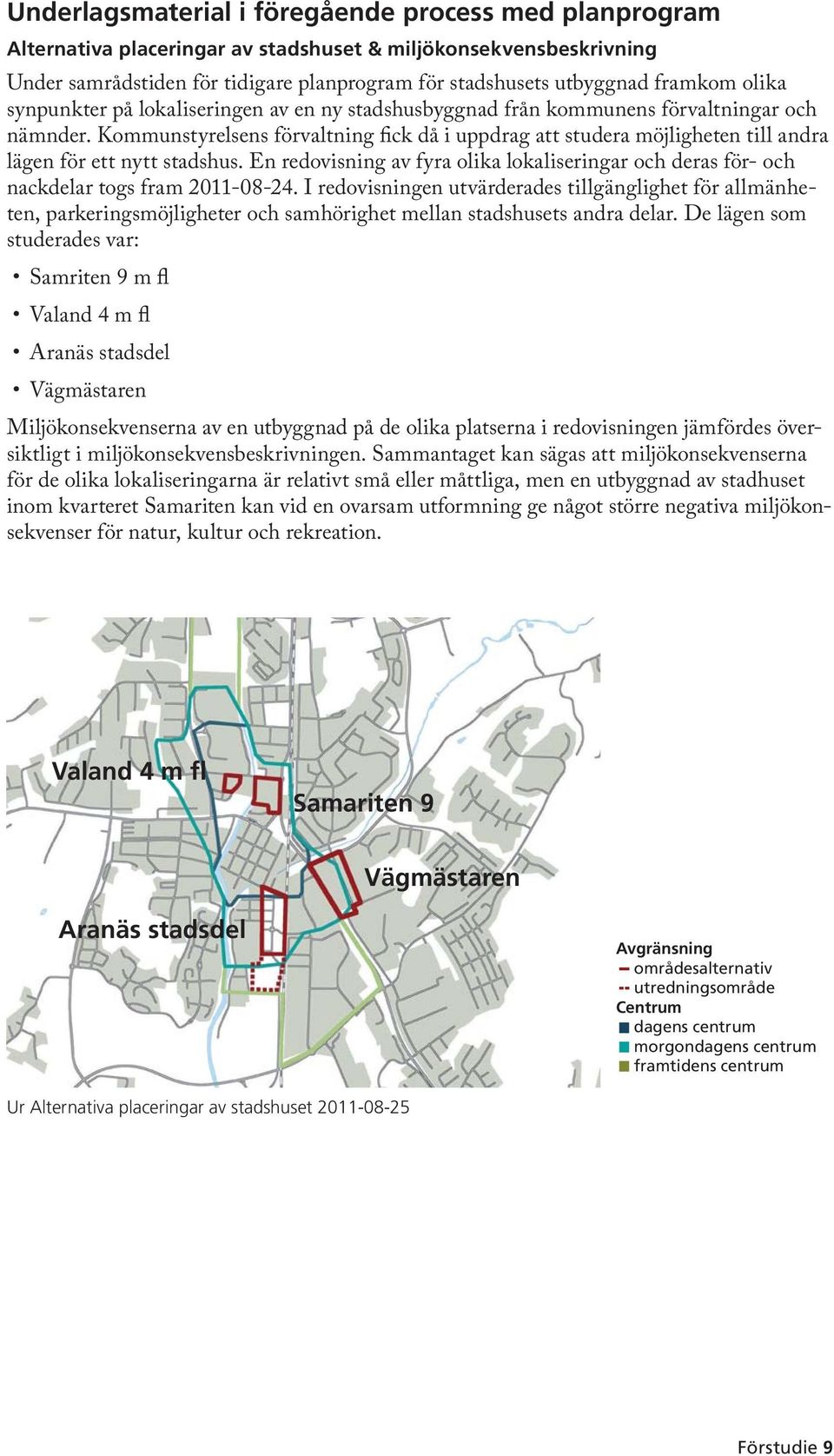 Kommunstyrelsens förvaltning fick då i uppdrag att studera möjligheten till andra lägen för ett nytt stadshus.