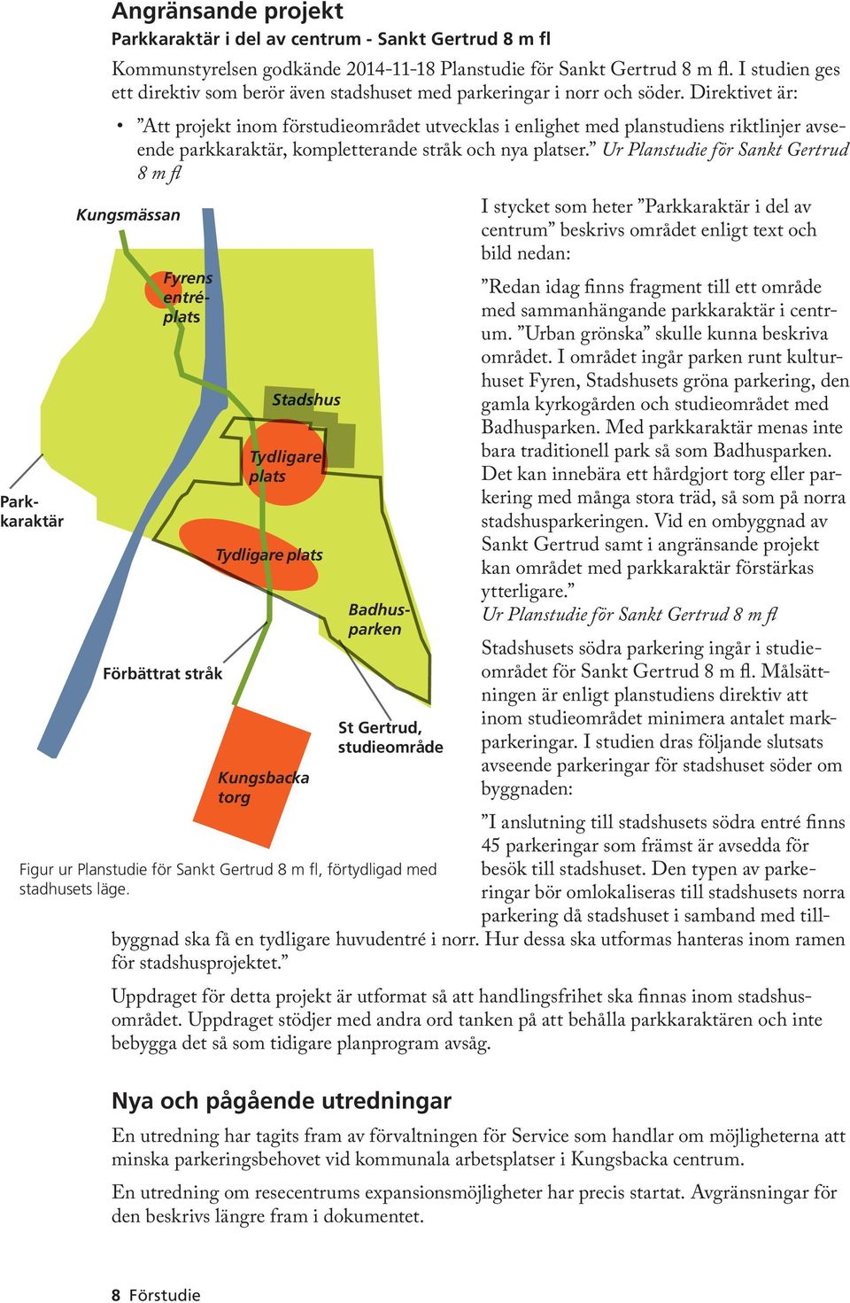 Direktivet är: Att projekt inom förstudieområdet utvecklas i enlighet med planstudiens riktlinjer avseende parkkaraktär, kompletterande stråk och nya platser.