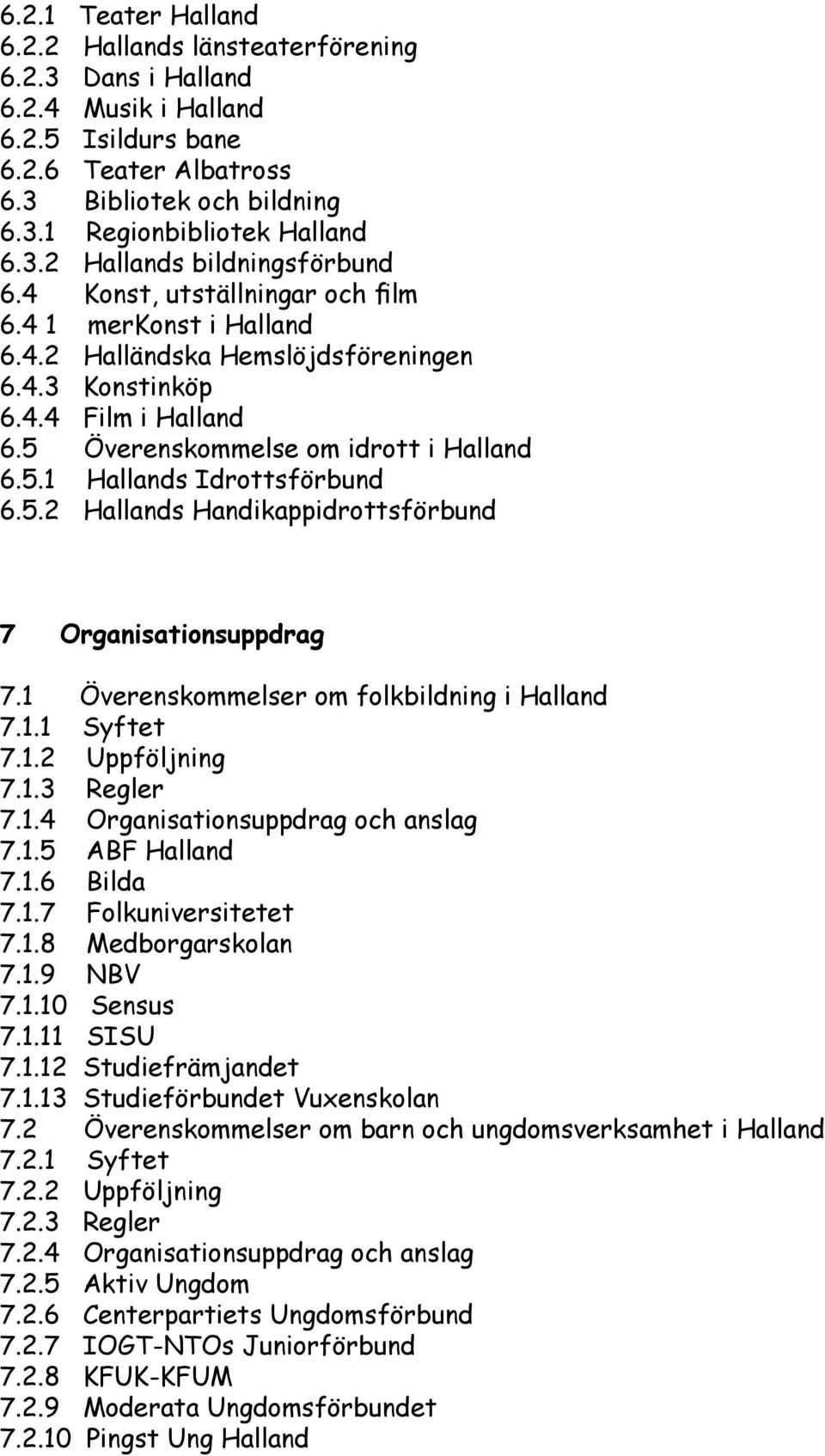 5 Överenskommelse om idrott i Halland 6.5.1 Hallands Idrottsförbund 6.5.2 Hallands Handikappidrottsförbund 7 Organisationsuppdrag 7.1 Överenskommelser om folkbildning i Halland 7.1.1 Syftet 7.1.2 Uppföljning 7.