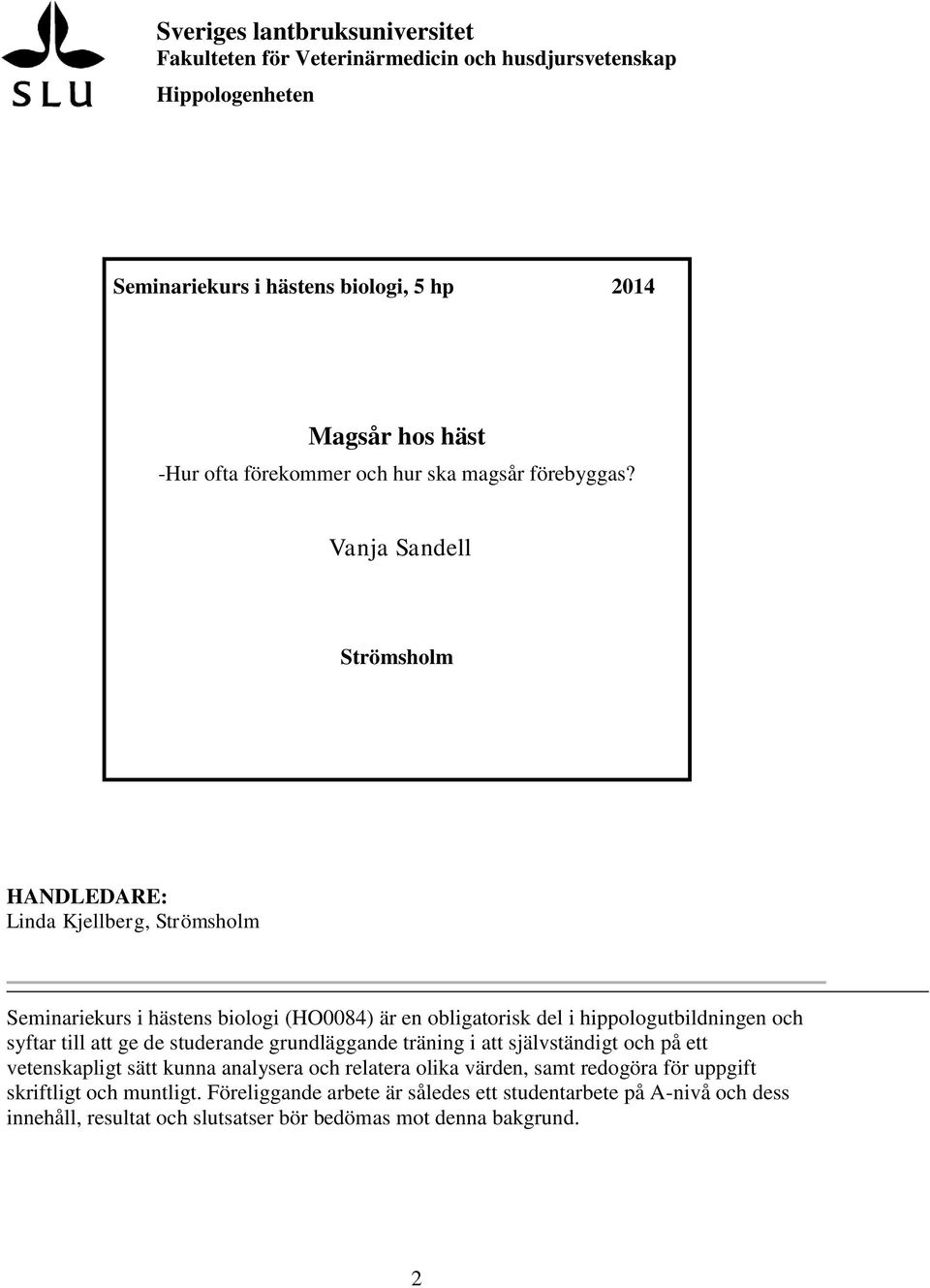 Vanja Sandell Strömsholm HANDLEDARE: Linda Kjellberg, Strömsholm Seminariekurs i hästens biologi (HO0084) är en obligatorisk del i hippologutbildningen och syftar till att ge