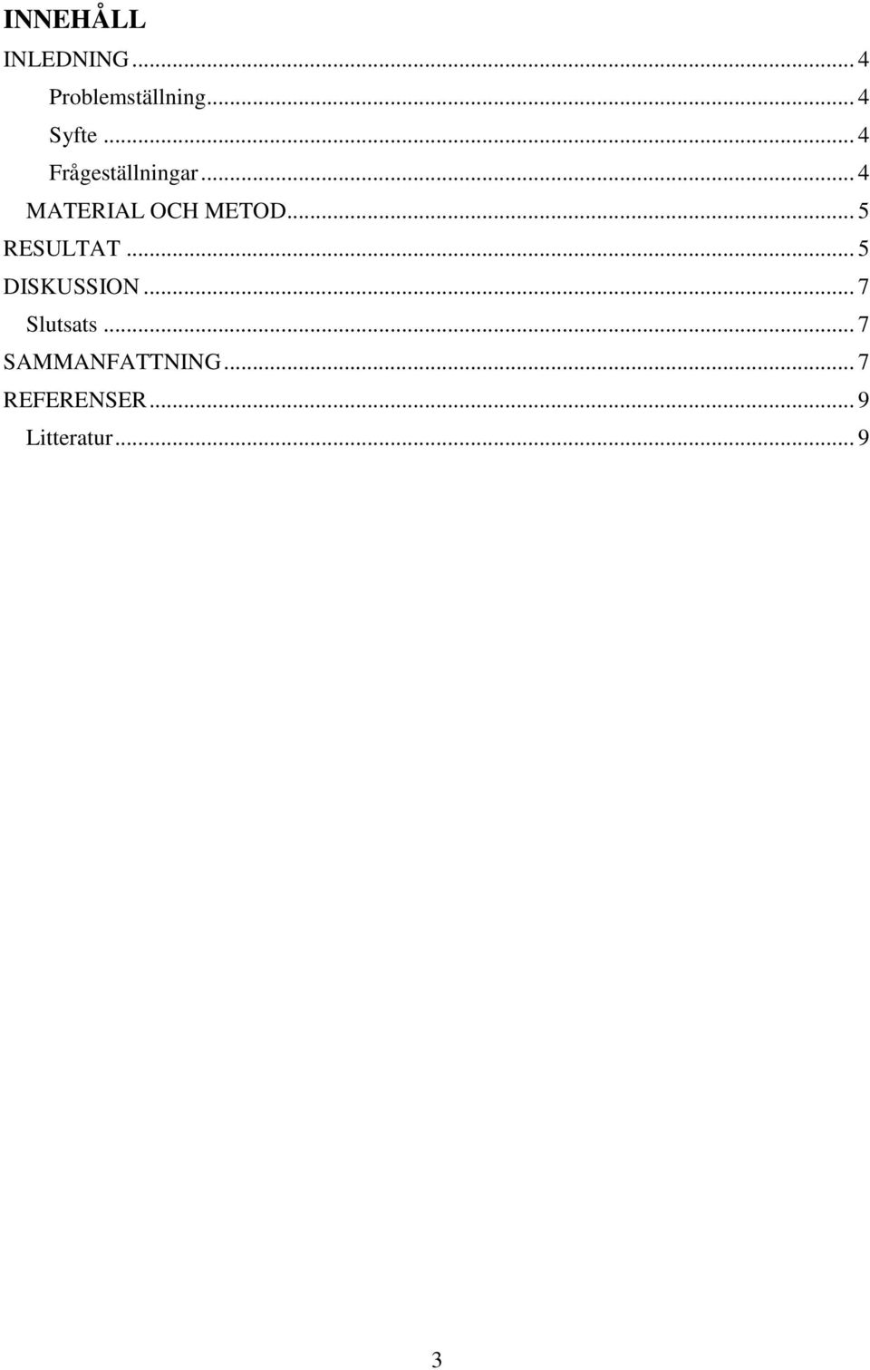 .. 5 RESULTAT... 5 DISKUSSION... 7 Slutsats.