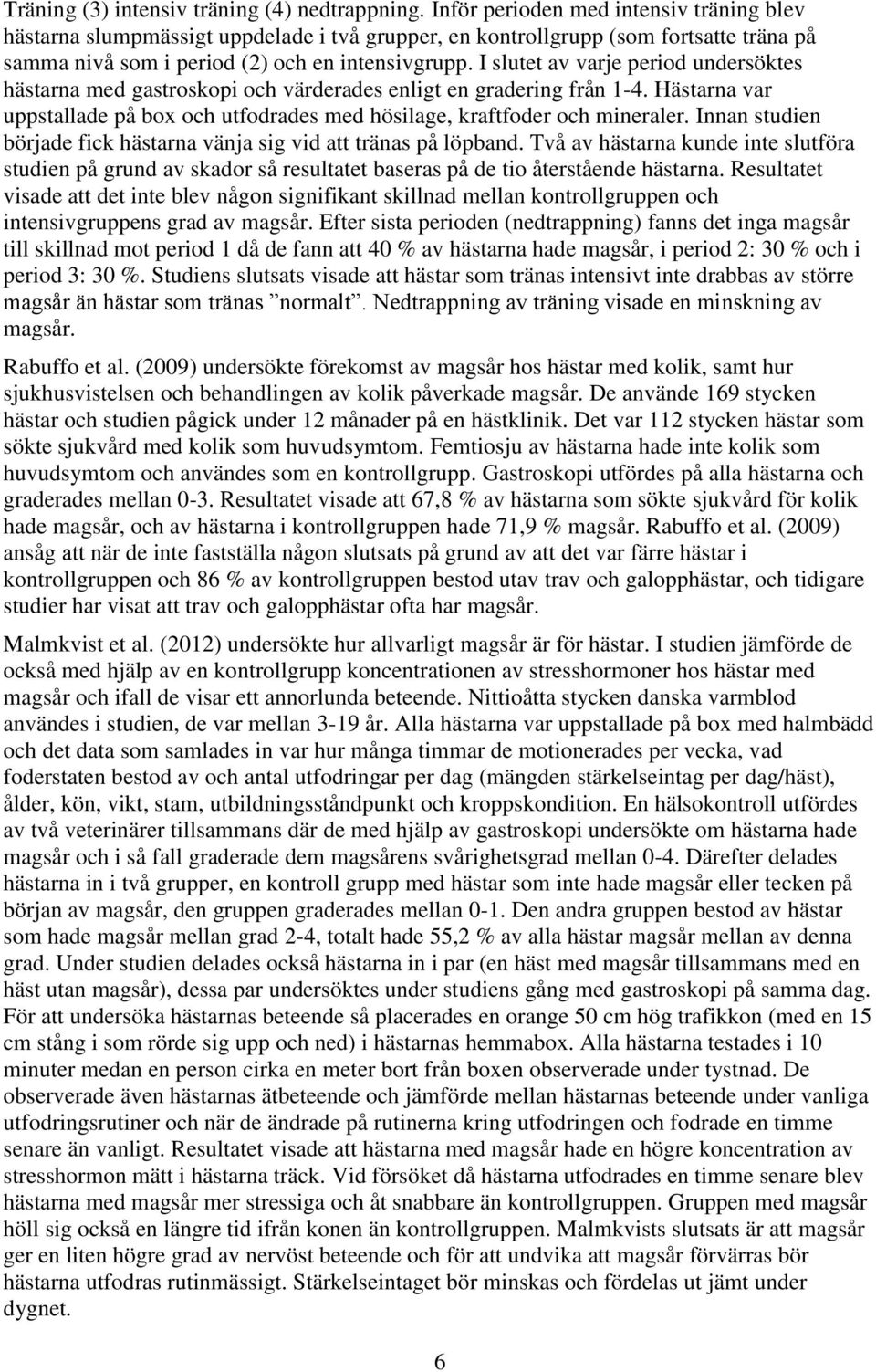 I slutet av varje period undersöktes hästarna med gastroskopi och värderades enligt en gradering från 1-4. Hästarna var uppstallade på box och utfodrades med hösilage, kraftfoder och mineraler.