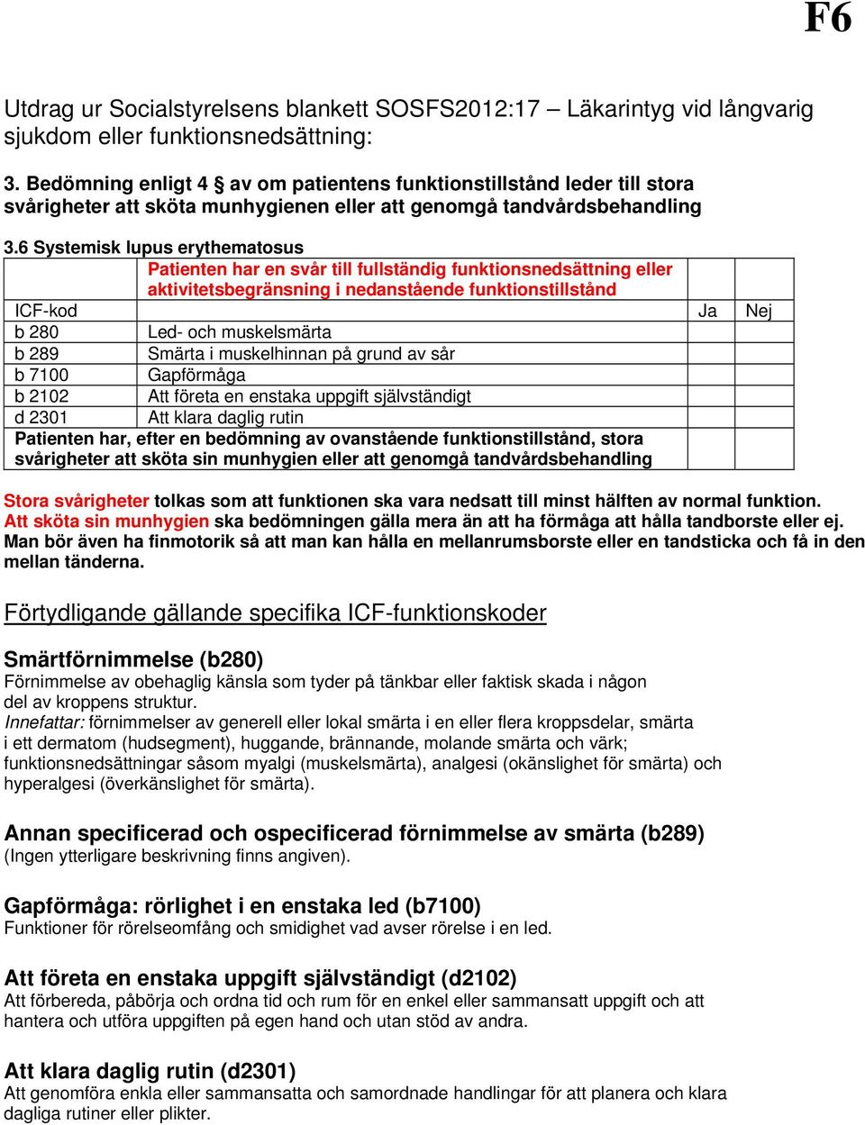 rutin mellan tänderna. Smärtförnimmelse (b280) Förnimmelse av obehaglig känsla som tyder på tänkbar eller faktisk skada i någon del av kroppens struktur.