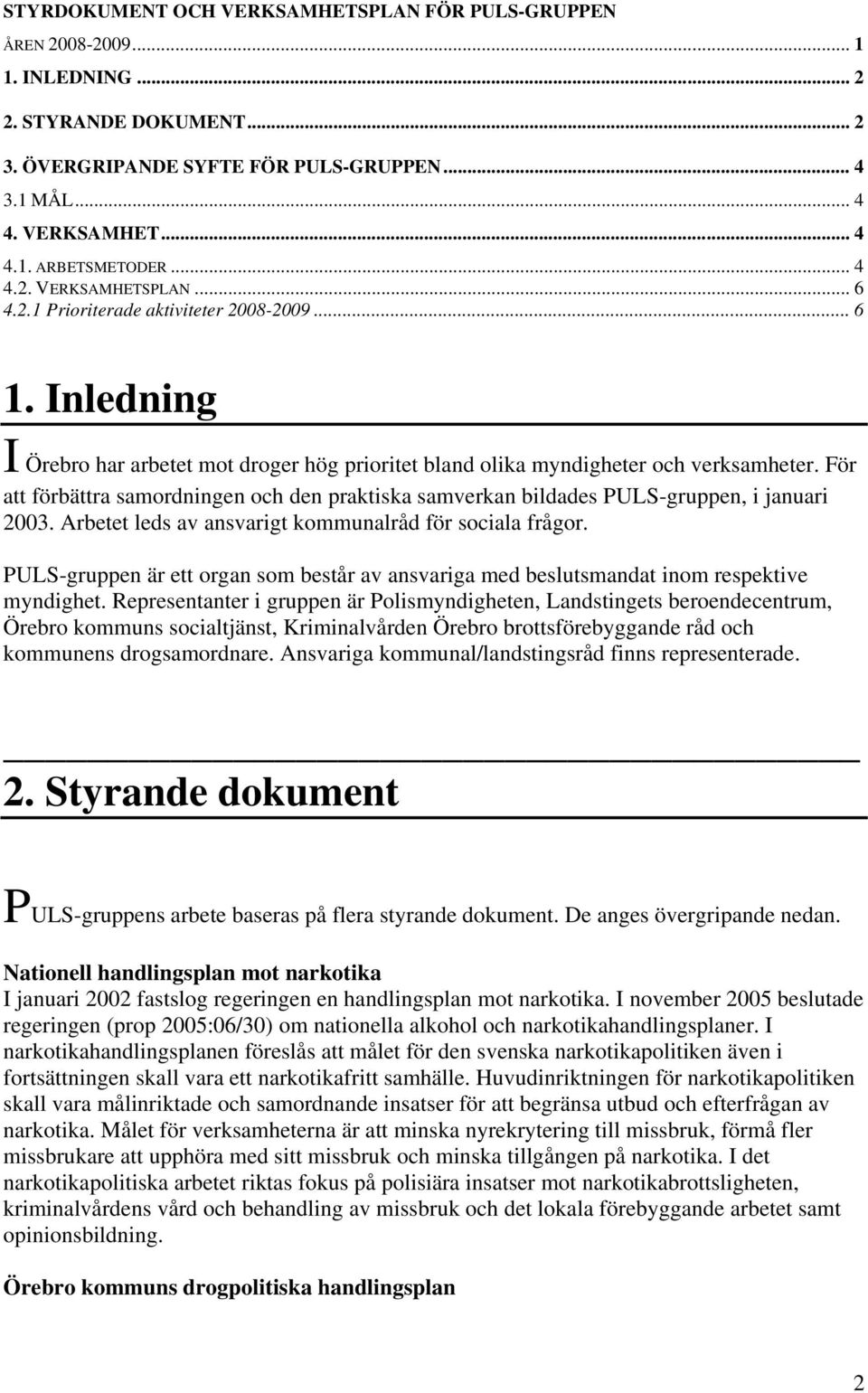 För att förbättra samordningen och den praktiska samverkan bildades, i januari 2003. Arbetet leds av ansvarigt kommunalråd för sociala frågor.