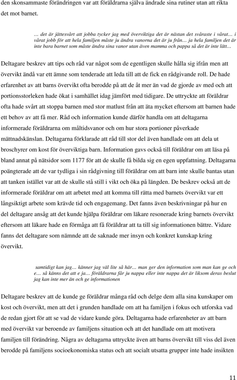 barnet som måste ändra sina vanor utan även mamma och pappa så det är inte lätt Deltagare beskrev att tips och råd var något som de egentligen skulle hålla sig ifrån men att övervikt ändå var ett