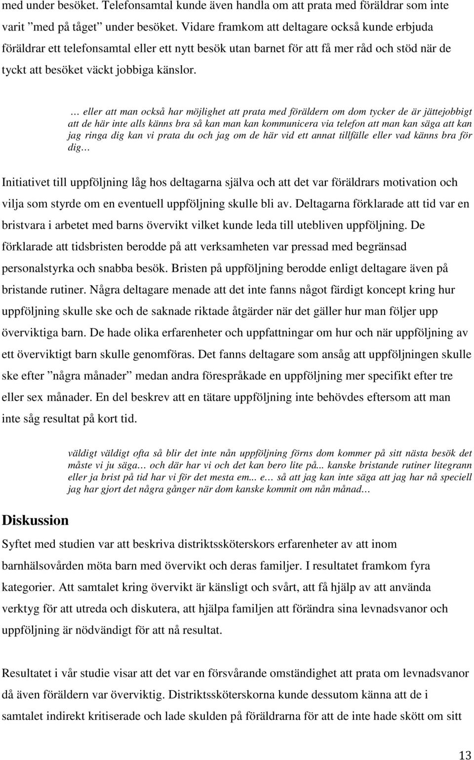 eller att man också har möjlighet att prata med föräldern om dom tycker de är jättejobbigt att de här inte alls känns bra så kan man kan kommunicera via telefon att man kan säga att kan jag ringa dig