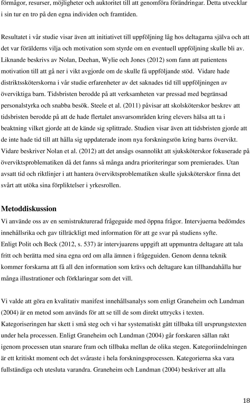 Liknande beskrivs av Nolan, Deehan, Wylie och Jones (2012) som fann att patientens motivation till att gå ner i vikt avgjorde om de skulle få uppföljande stöd.