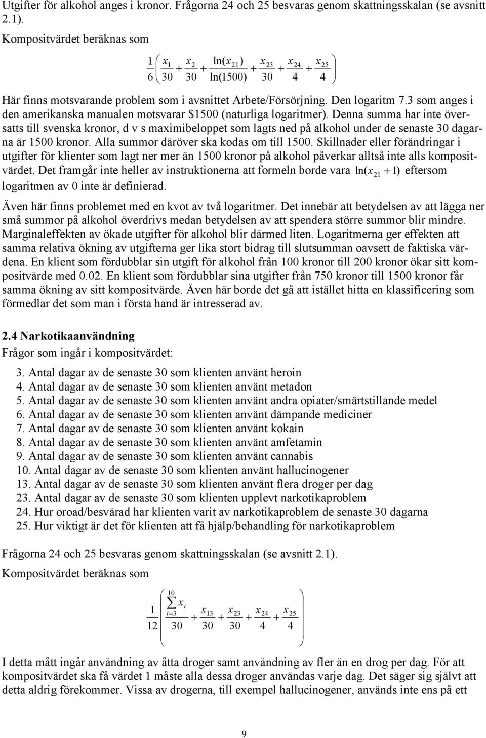 Denna summa har nte översatts tll svenska kronor, d v s mambeloppet som lagts ned på alkohol under de senaste 30 dagarna är 1500 kronor. Alla summor däröver ska kodas om tll 1500.