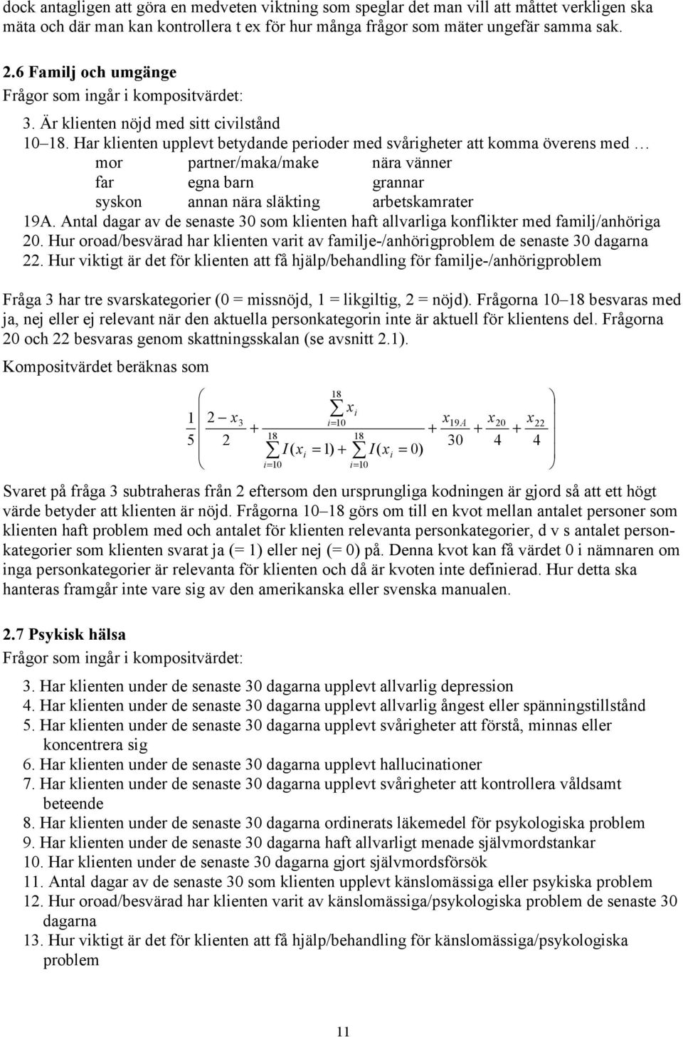 Har klenten upplevt betydande peroder med svårgheter att komma överens med mor partner/maka/make nära vänner far egna barn grannar syskon annan nära släktng arbetskamrater 19A.