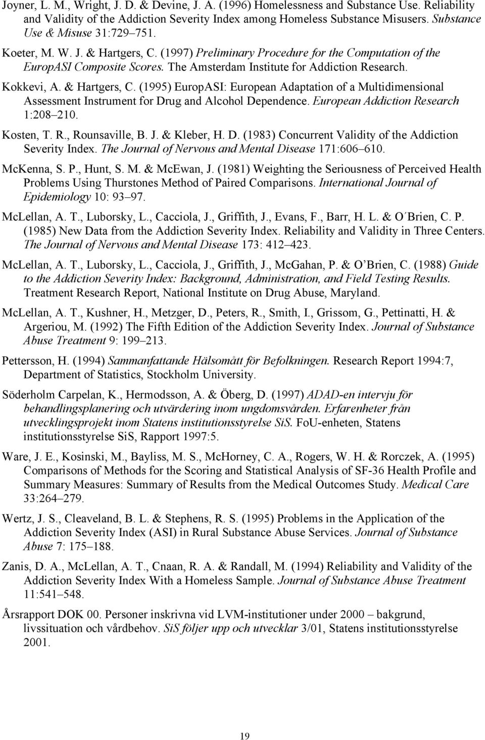 European Addcton Research 1:208 210. Kosten, T. R., Rounsavlle, B. J. & Kleber, H. D. (1983) Concurrent Valdty of the Addcton Severty Inde. The Journal of Nervous and Mental Dsease 171:606 610.