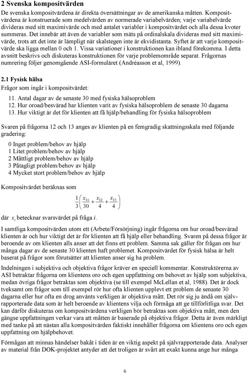 Det nnebär att även de varabler som mäts på ordnalskala dvderas med stt mamvärde, trots att det nte är lämplgt när skalstegen nte är ekvdstanta.