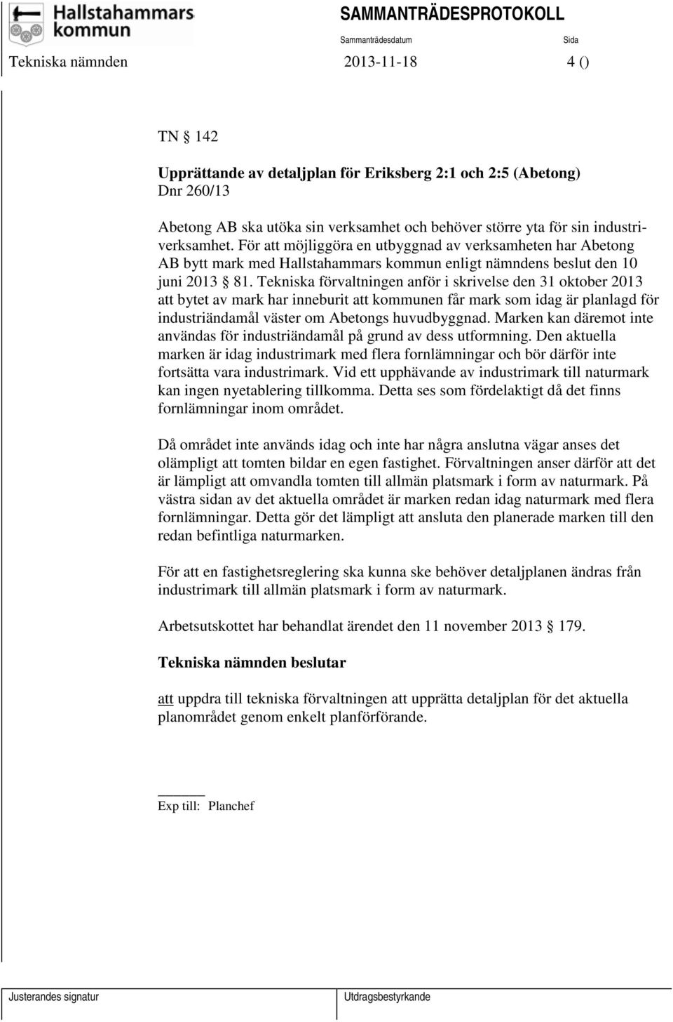 Tekniska förvaltningen anför i skrivelse den 31 oktober 2013 att bytet av mark har inneburit att kommunen får mark som idag är planlagd för industriändamål väster om Abetongs huvudbyggnad.