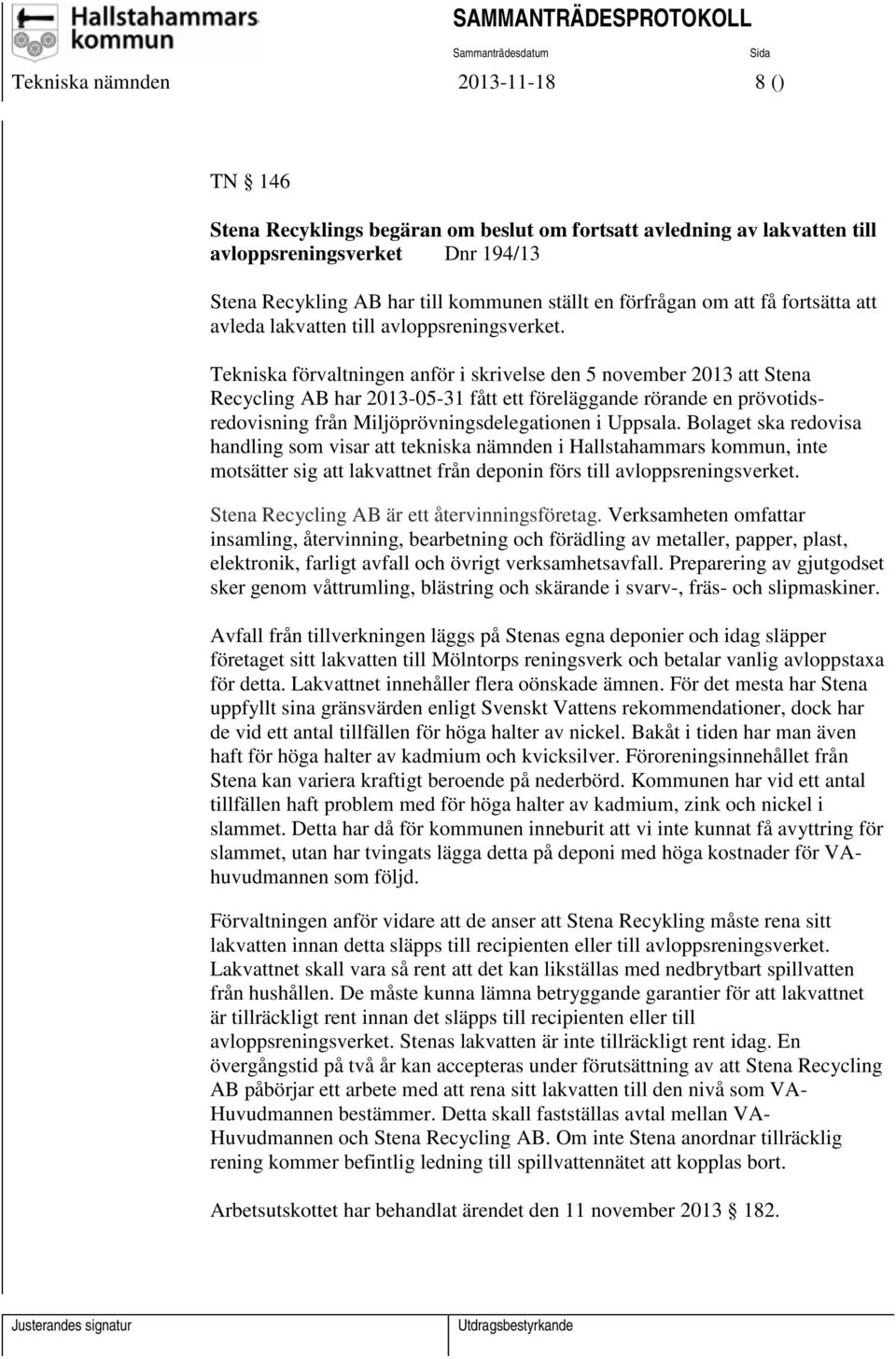 Tekniska förvaltningen anför i skrivelse den 5 november 2013 att Stena Recycling AB har 2013-05-31 fått ett föreläggande rörande en prövotidsredovisning från Miljöprövningsdelegationen i Uppsala.