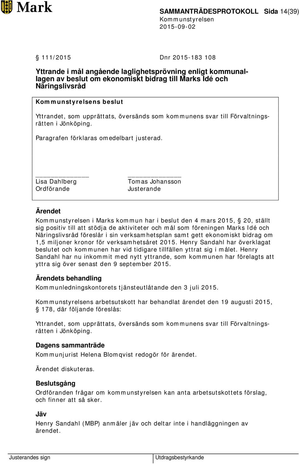 Lisa Dahlberg Ordförande Tomas Johansson Justerande i Marks kommun har i beslut den 4 mars 2015, 20, ställt sig positiv till att stödja de aktiviteter och mål som föreningen Marks Idé och