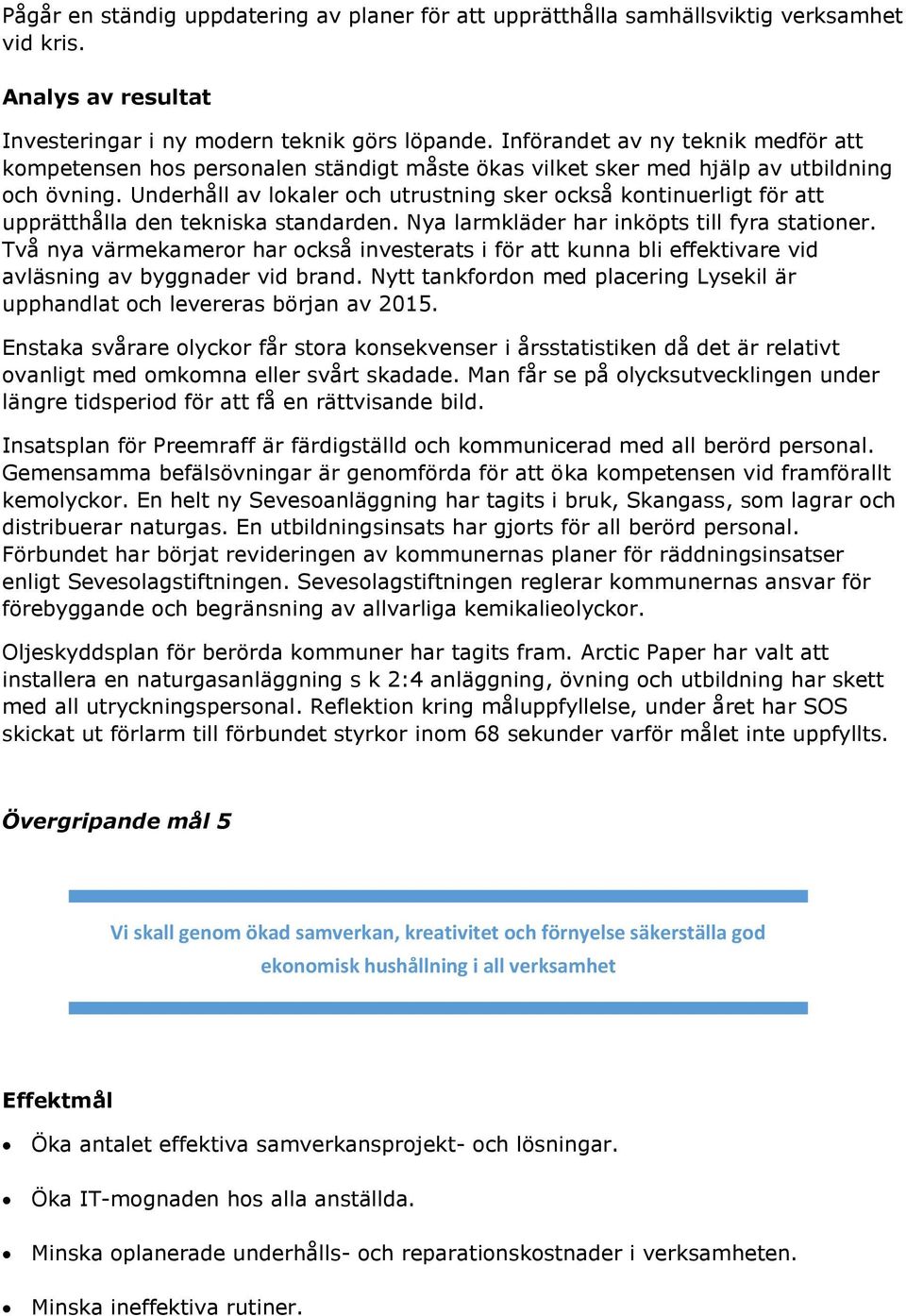 Underhåll av lokaler och utrustning sker också kontinuerligt för att upprätthålla den tekniska standarden. Nya larmkläder har inköpts till fyra stationer.