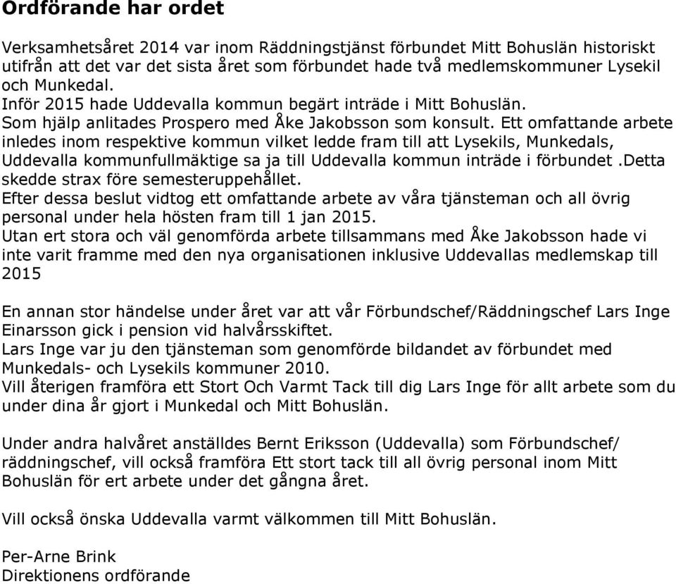 Ett omfattande arbete inledes inom respektive kommun vilket ledde fram till att Lysekils, Munkedals, Uddevalla kommunfullmäktige sa ja till Uddevalla kommun inträde i förbundet.