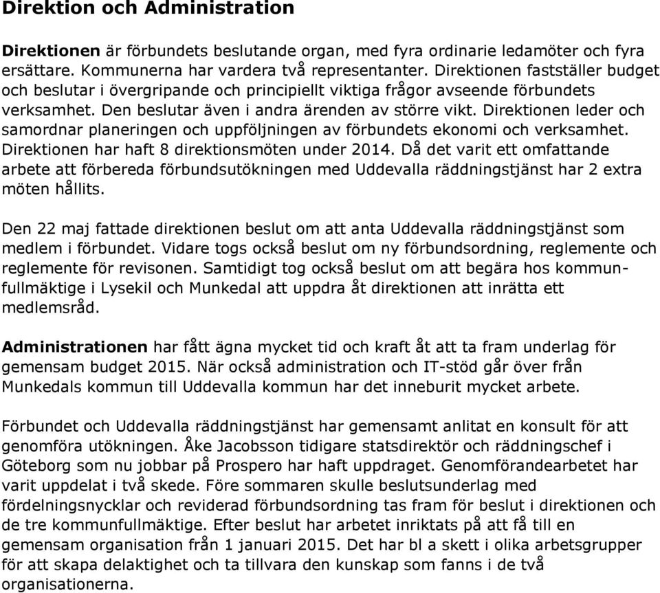 Direktionen leder och samordnar planeringen och uppföljningen av förbundets ekonomi och verksamhet. Direktionen har haft 8 direktionsmöten under 2014.