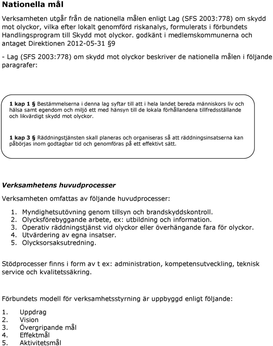 godkänt i medlemskommunerna och antaget Direktionen 2012-05-31 9 - Lag (SFS 2003:778) om skydd mot olyckor beskriver de nationella målen i följande paragrafer: 1 kap 1 Bestämmelserna i denna lag