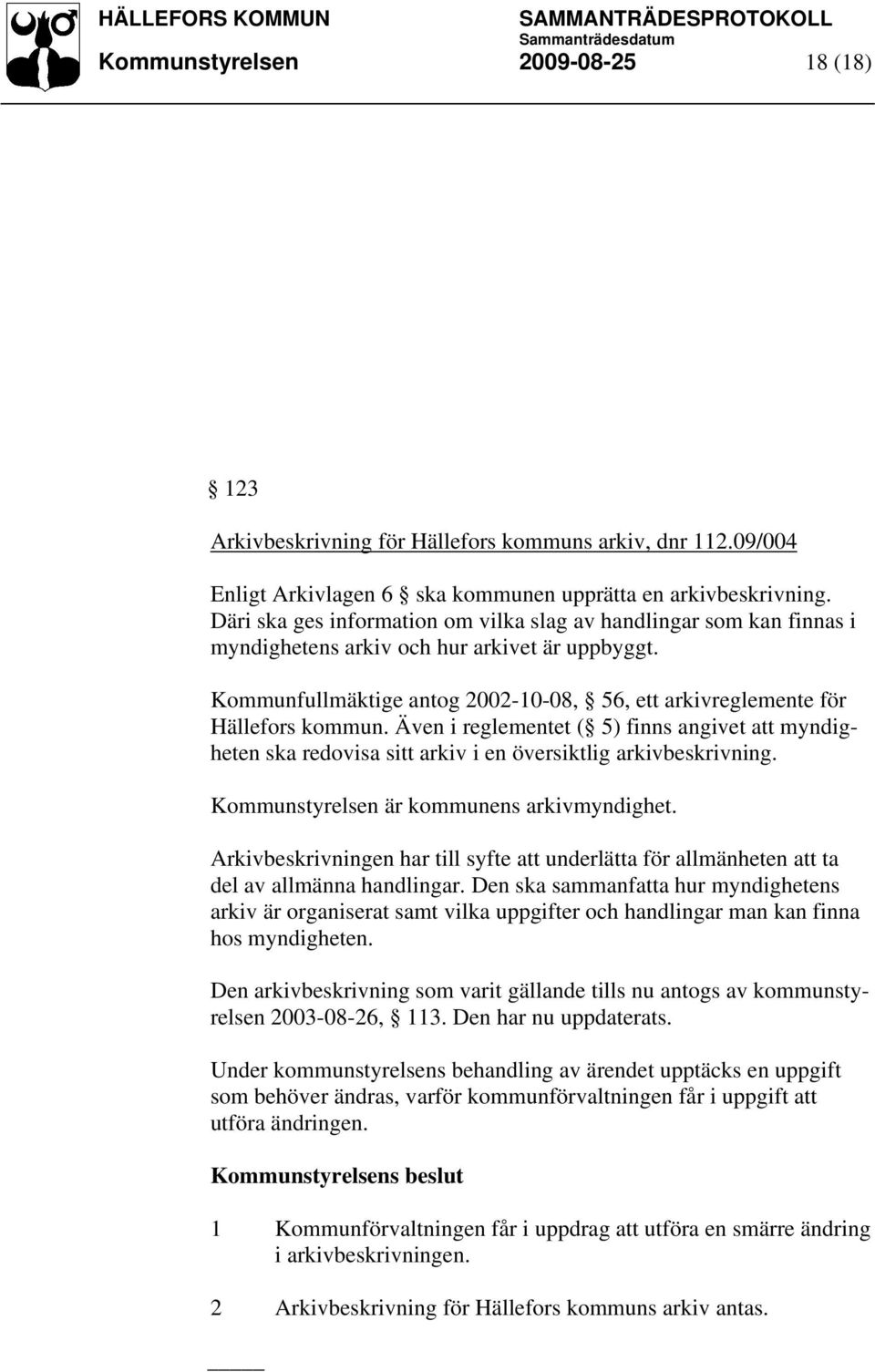 Även i reglementet ( 5) finns angivet att myndigheten ska redovisa sitt arkiv i en översiktlig arkivbeskrivning. Kommunstyrelsen är kommunens arkivmyndighet.