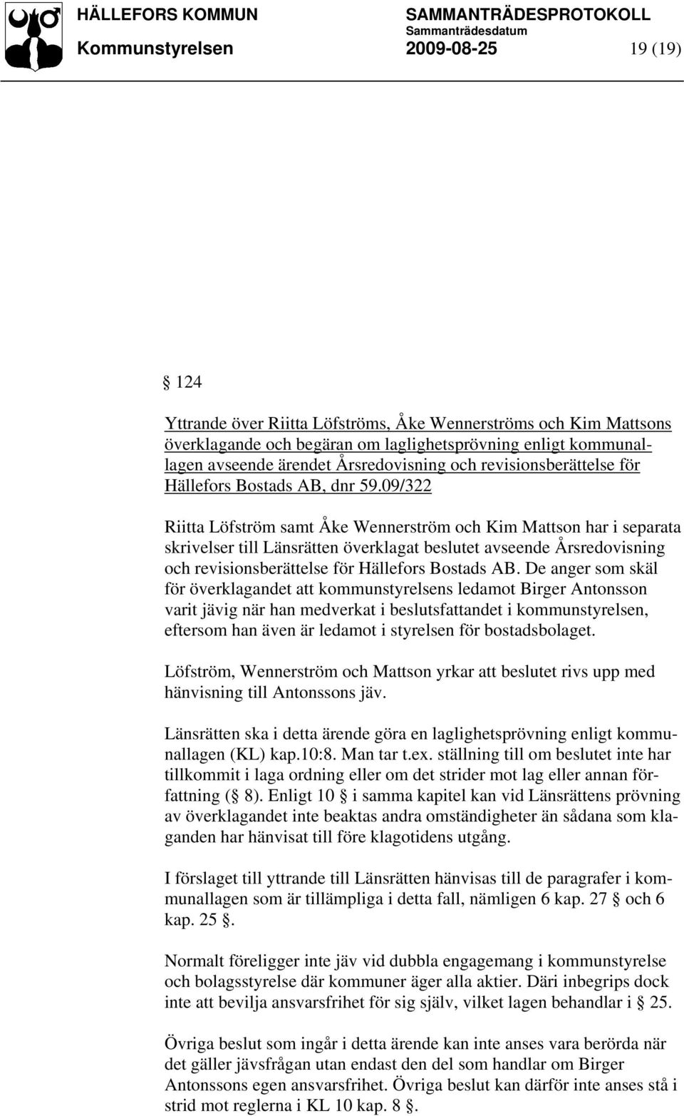 09/322 Riitta Löfström samt Åke Wennerström och Kim Mattson har i separata skrivelser till Länsrätten överklagat beslutet avseende Årsredovisning och revisionsberättelse för Hällefors Bostads AB.