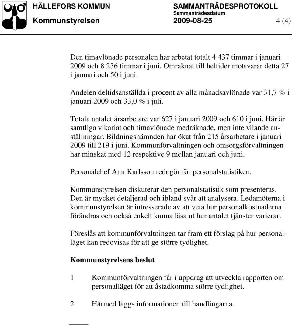 Här är samtliga vikariat och timavlönade medräknade, men inte vilande anställningar. Bildningsnämnden har ökat från 215 årsarbetare i januari 2009 till 219 i juni.