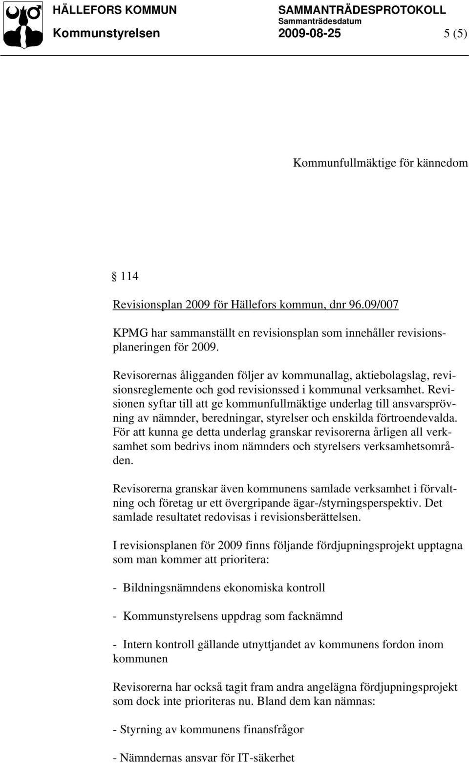 Revisorernas åligganden följer av kommunallag, aktiebolagslag, revisionsreglemente och god revisionssed i kommunal verksamhet.