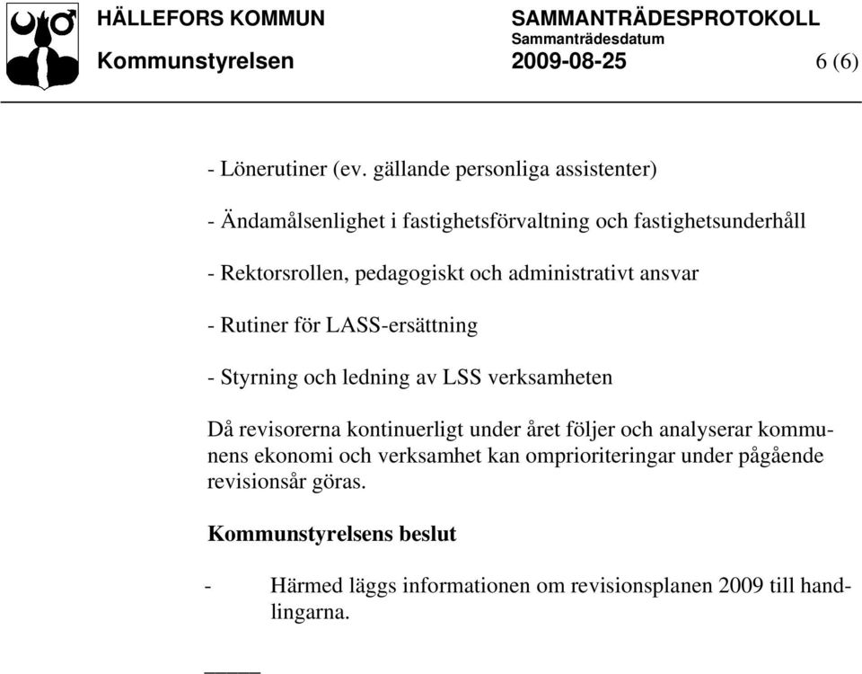 och administrativt ansvar - Rutiner för LASS-ersättning - Styrning och ledning av LSS verksamheten Då revisorerna kontinuerligt